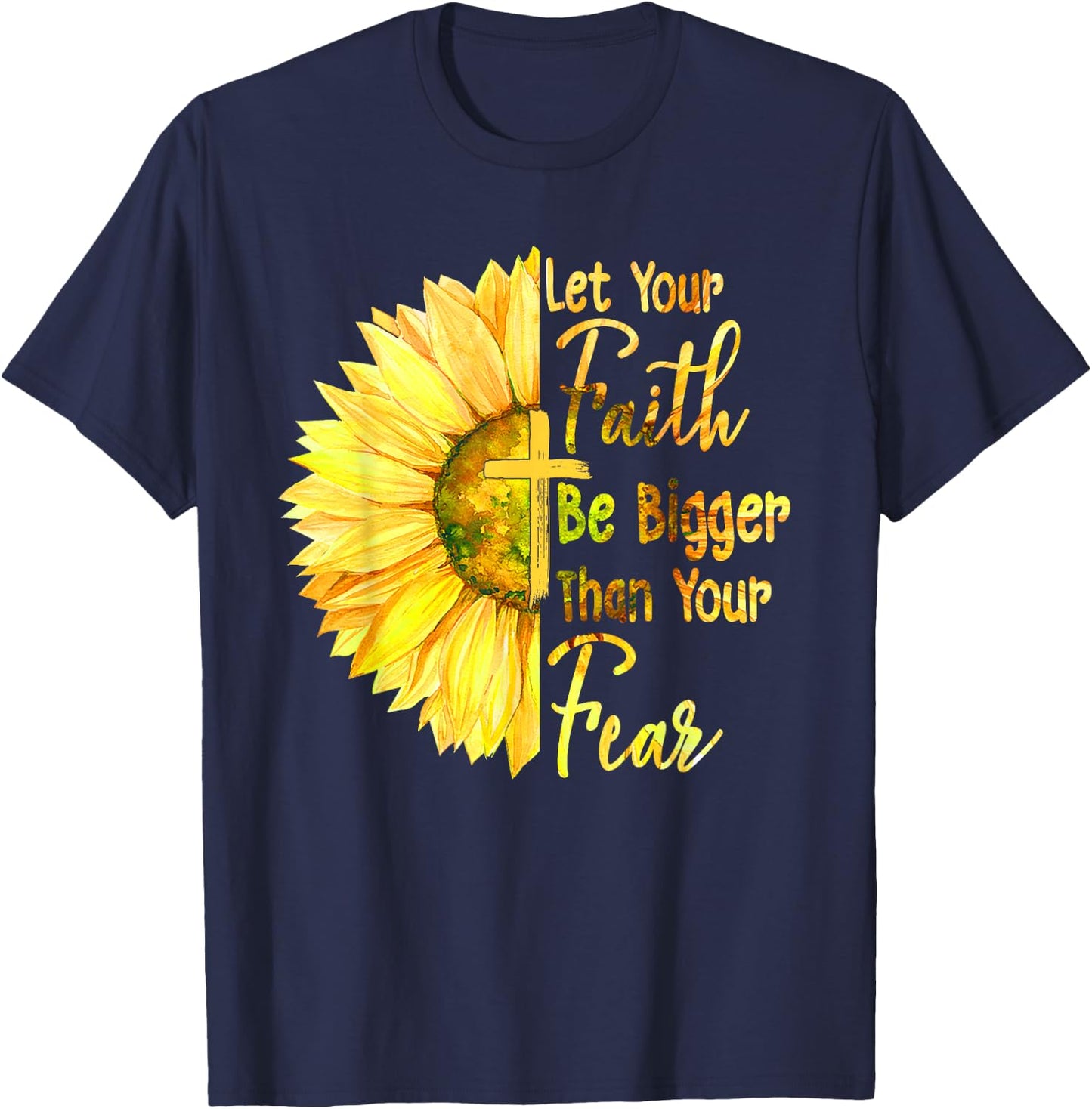 Let Your Faith Be Bigger Than Your Fear Sunflower Christian T-Shirt - T-Shirt | Navy