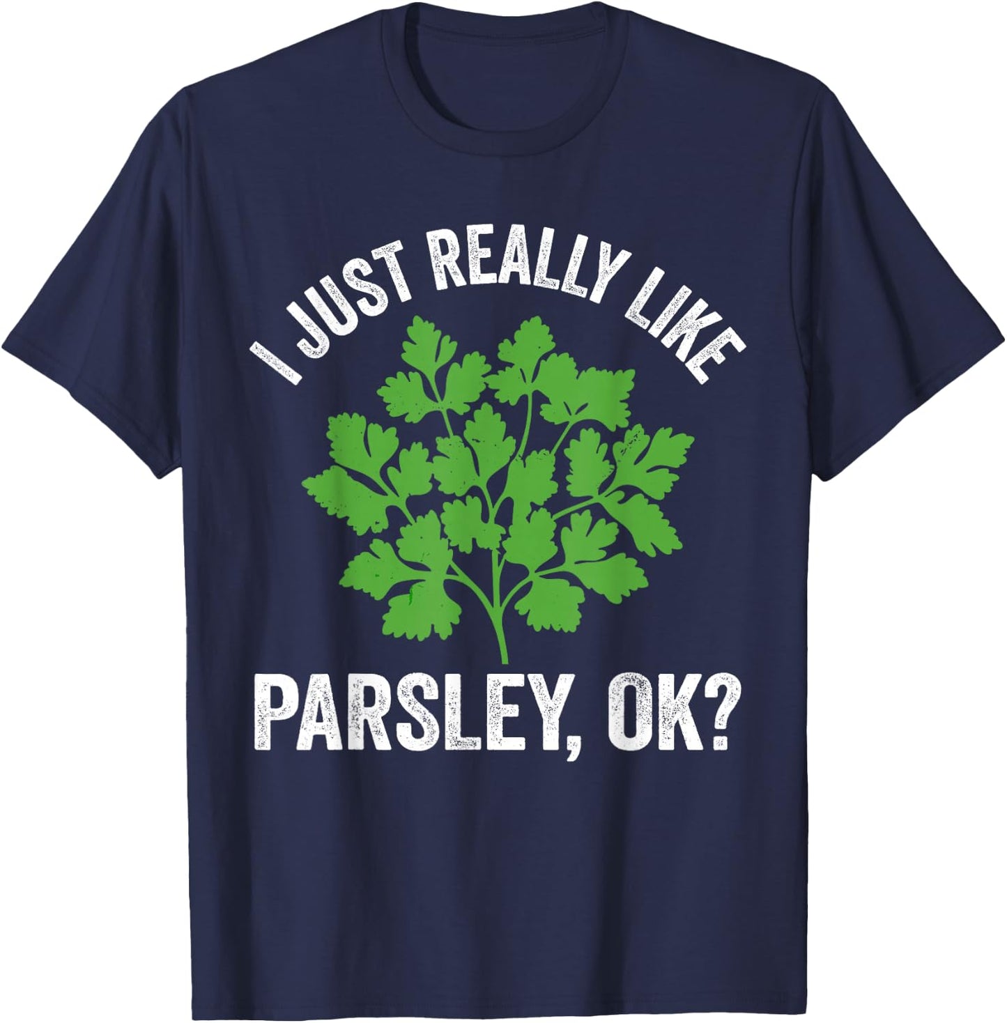 I just really like parsley, ok? culinary herb, larsley lover T-Shirt - T-Shirt | Navy