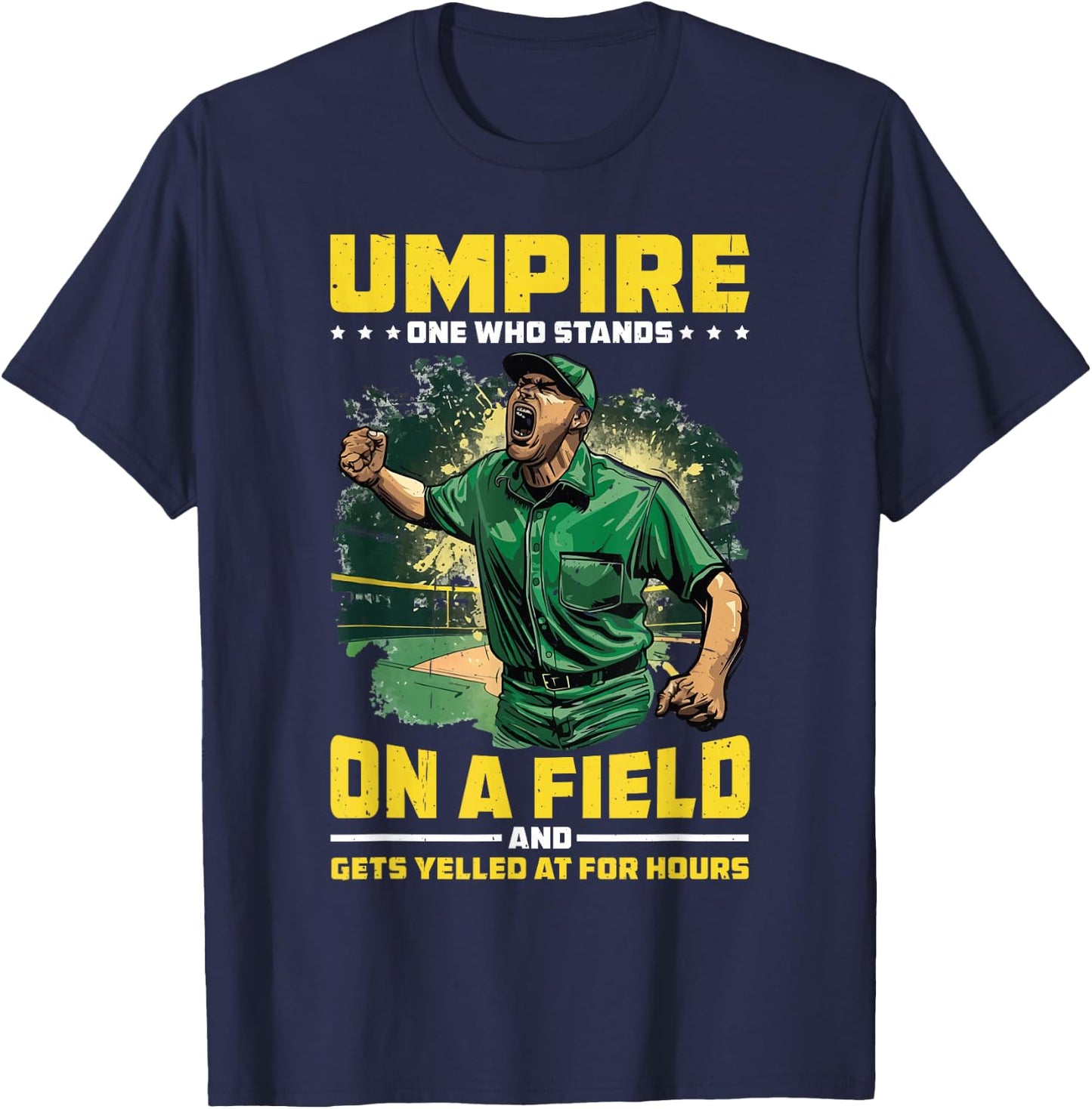 Umpire, One Who Stands On A Field And Gets Yelled At T-Shirt - T-Shirt | Navy