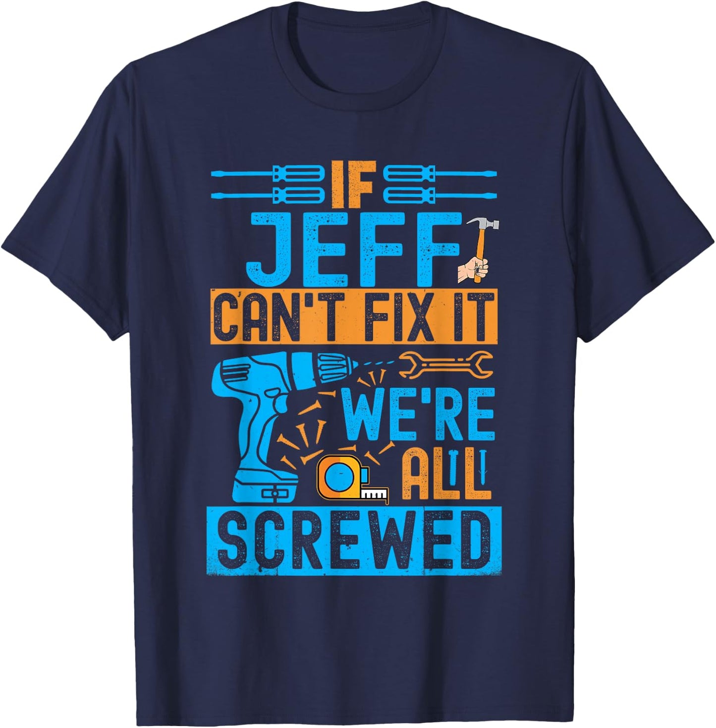 Funny Jeff. If Jeff Can't Fix It, We're All Screwed T-Shirt - T-Shirt | Navy
