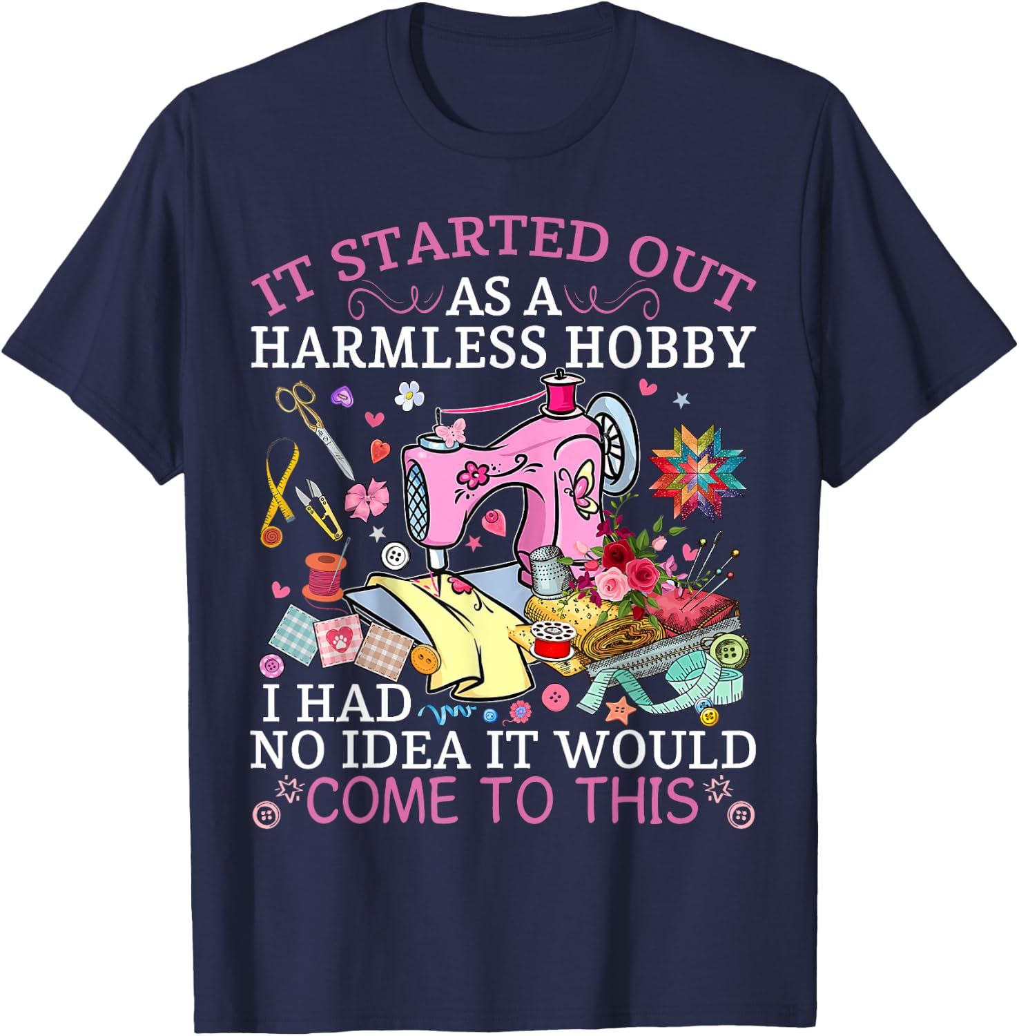 Funny Quilting It Started Out As A Harmless Hobby Sewing T-Shirt - T-Shirt | Navy