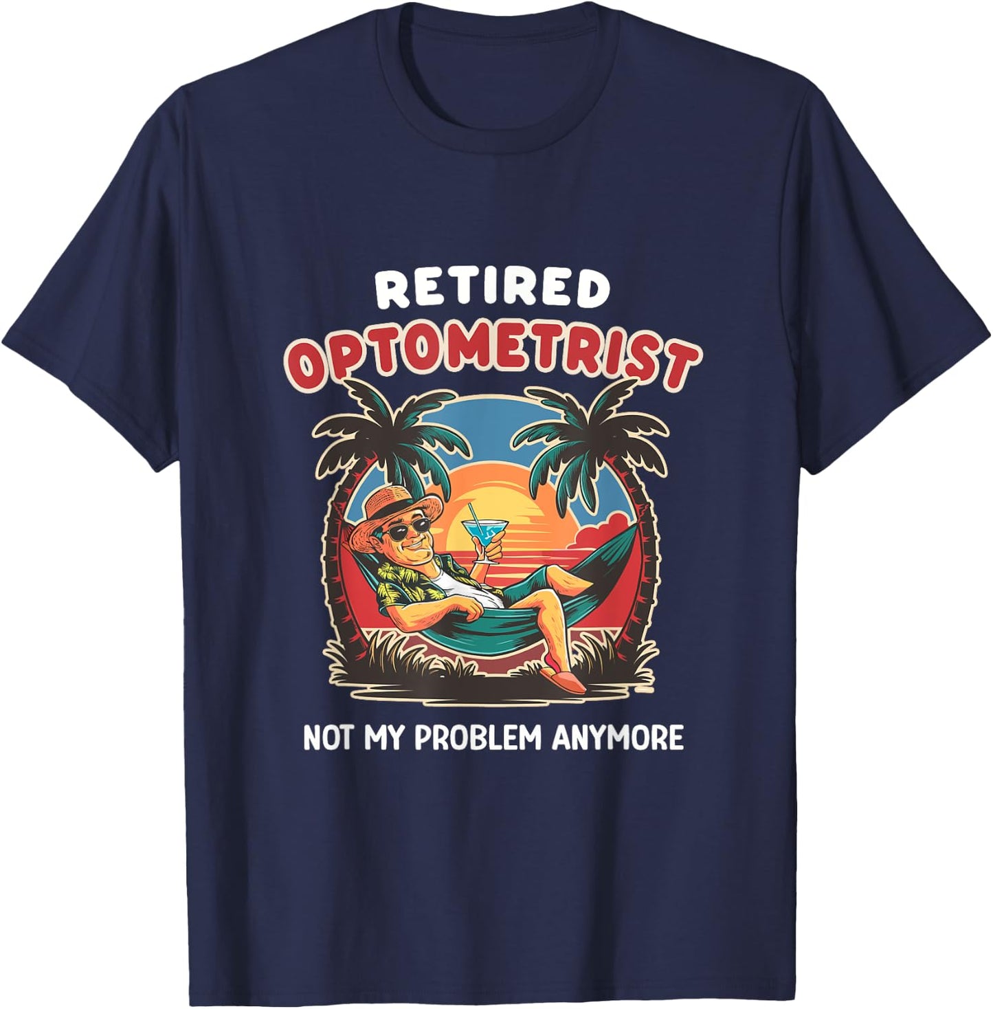 Funny Retired Optometrist Not My Problem Anymore Retirement T-Shirt - T-Shirt | Navy