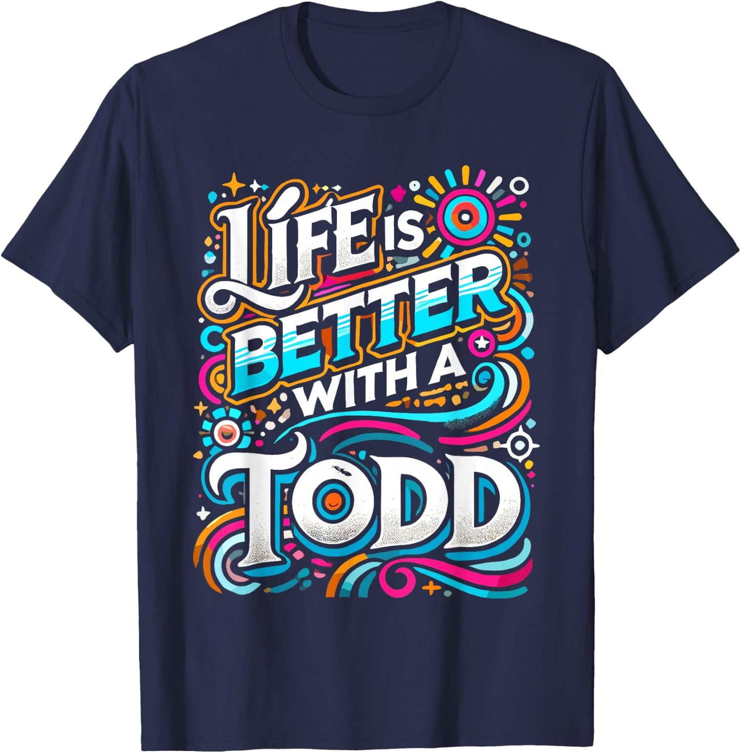 Life Is Better With A TODD Name TODD T-Shirt - T-Shirt | Navy