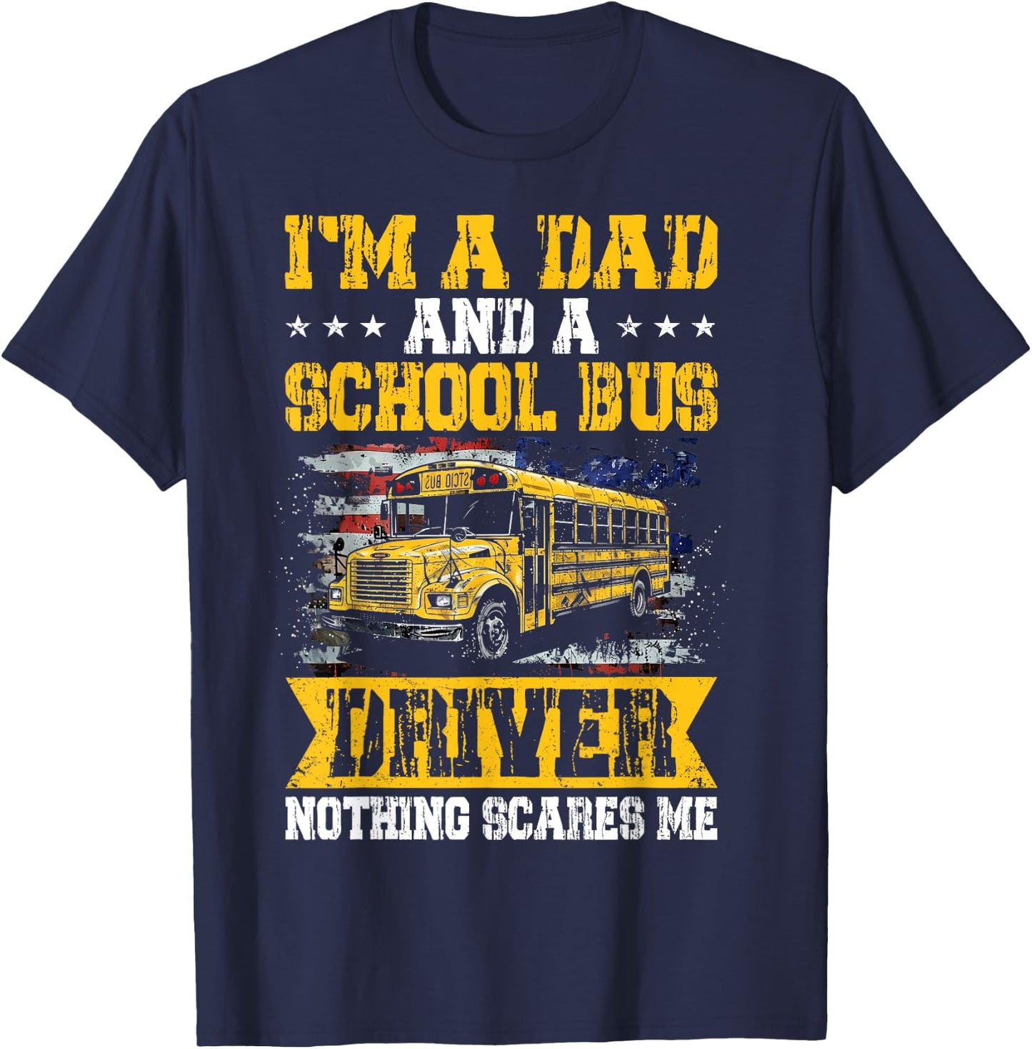 I'm a Dad and a School Bus Driver Nothing Scares Me Funny T-Shirt - T-Shirt | Navy