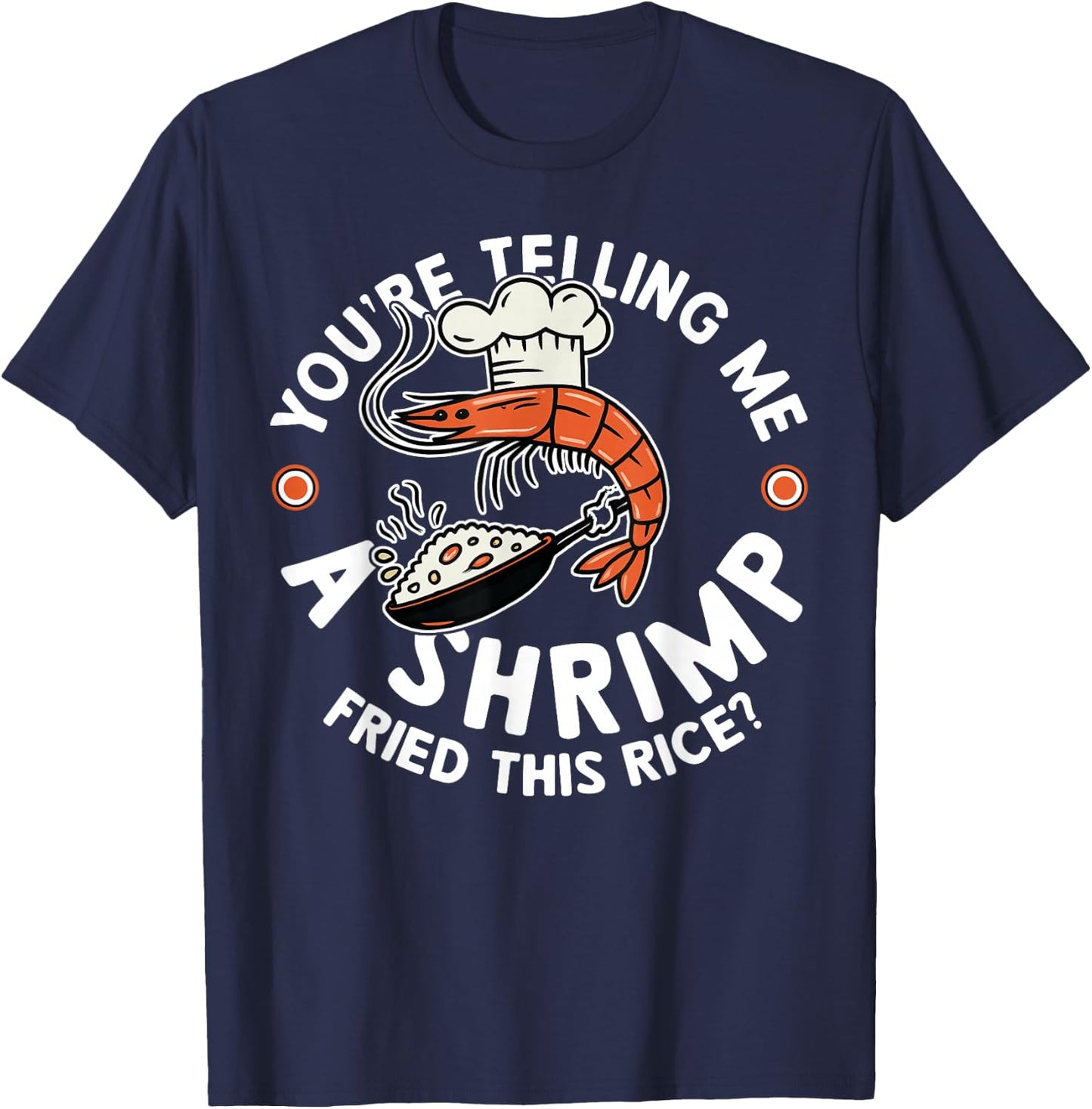 You're Telling Me A Shrimp Fried This Rice T-Shirt - T-Shirt | Navy
