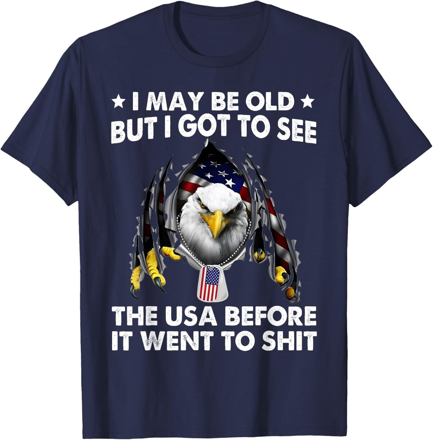 I May Be Old But I Got To See The USA Before It Went To Shit T-Shirt - T-Shirt | Navy