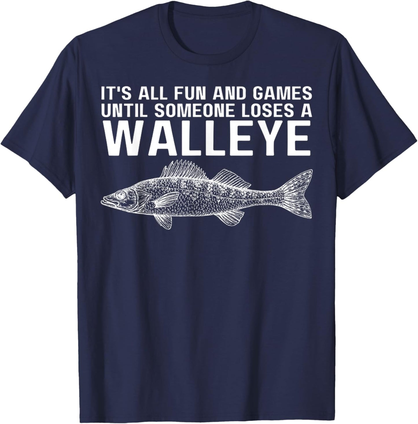 It's All Fun And Games Until Someone Loses A Walleye Fishing T-Shirt - T-Shirt | Navy