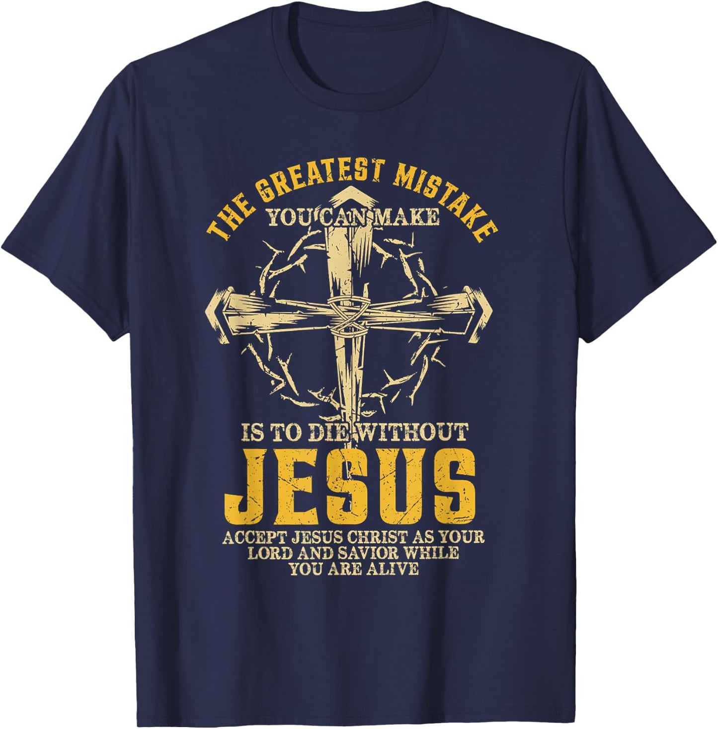 The Greatest Mistake You Can Make Is To Die Without Jesus T-Shirt - T-Shirt | Navy