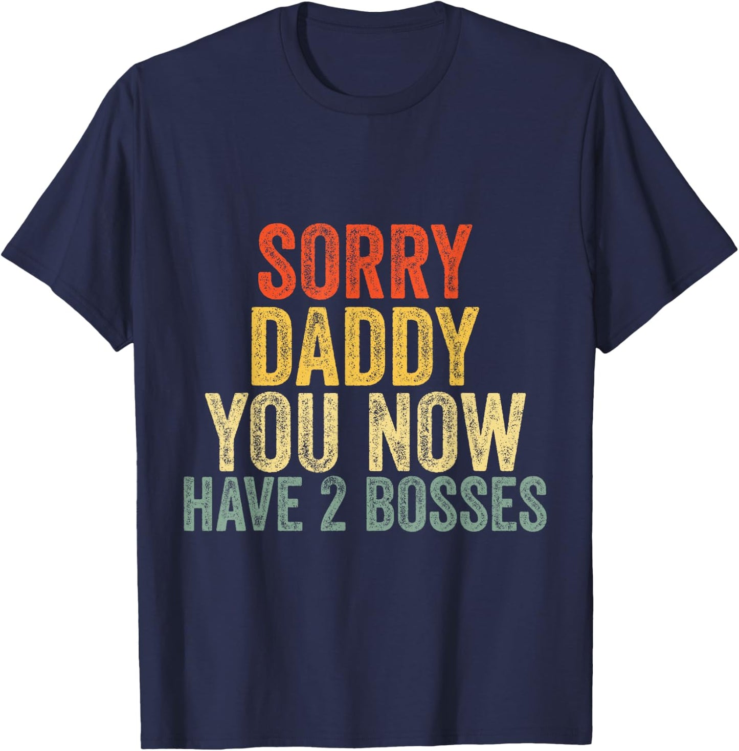 Sorry Daddy You Now Have 2 Bosses Fathers Birthday T-Shirt - T-Shirt | Navy
