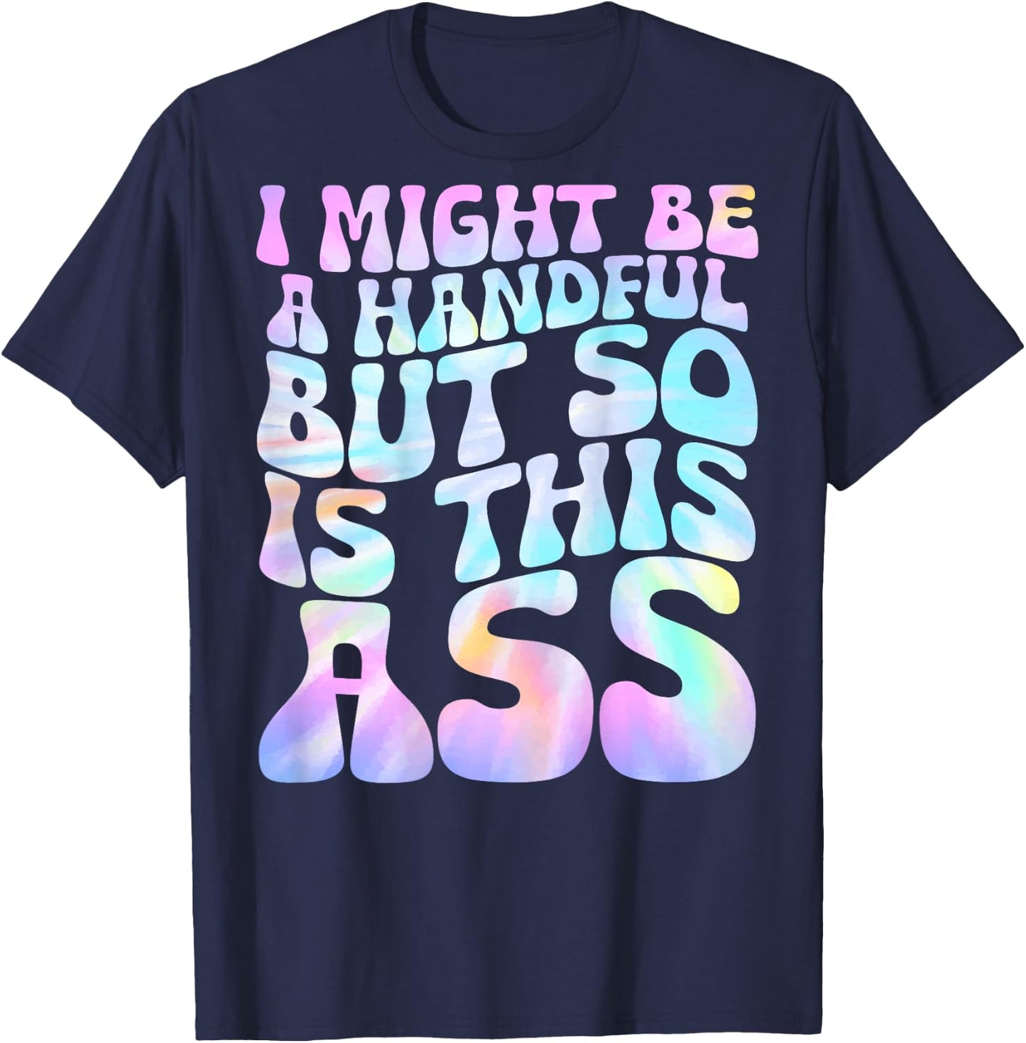I Might Be A Handful But So Is This Ass (on back) T-Shirt - T-Shirt | Navy