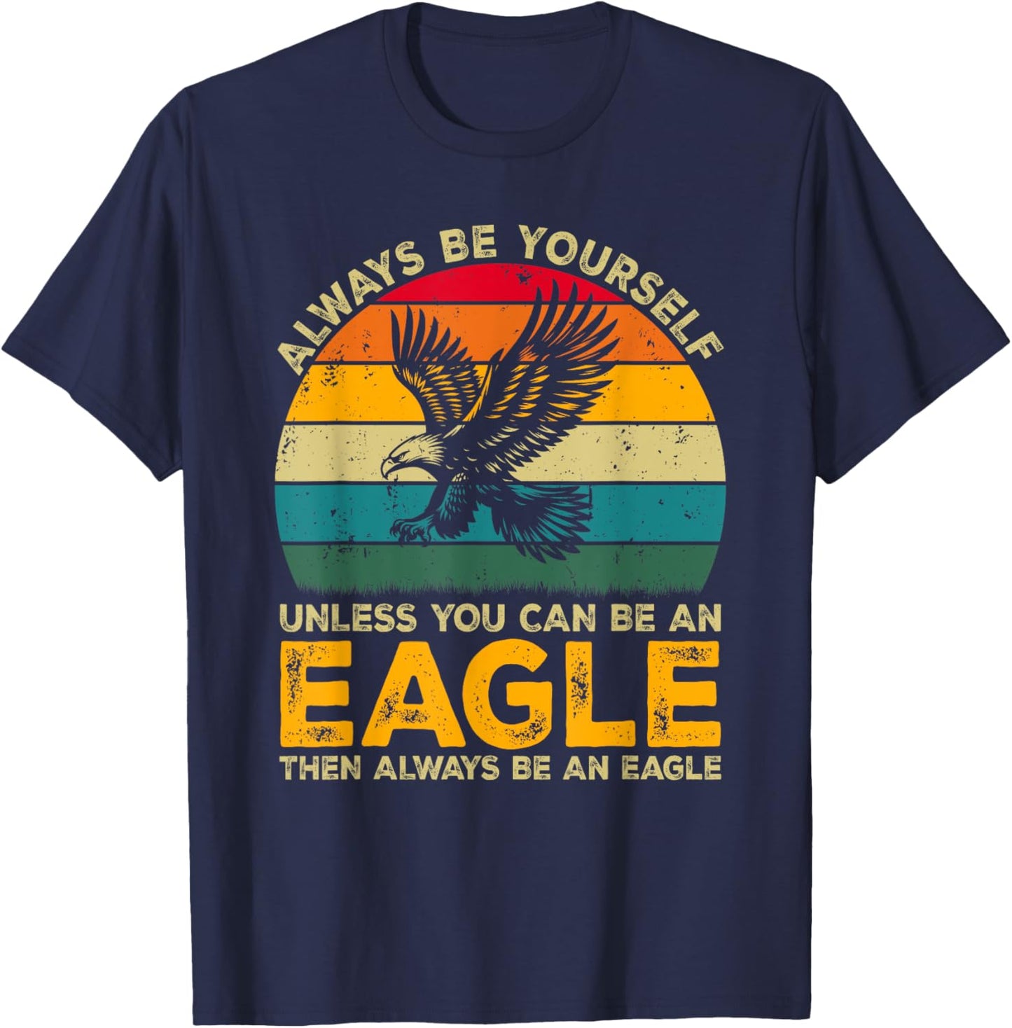 Always Be Yourself Unless You Can Be An Eagle, Funny Eagle T-Shirt - T-Shirt | Navy