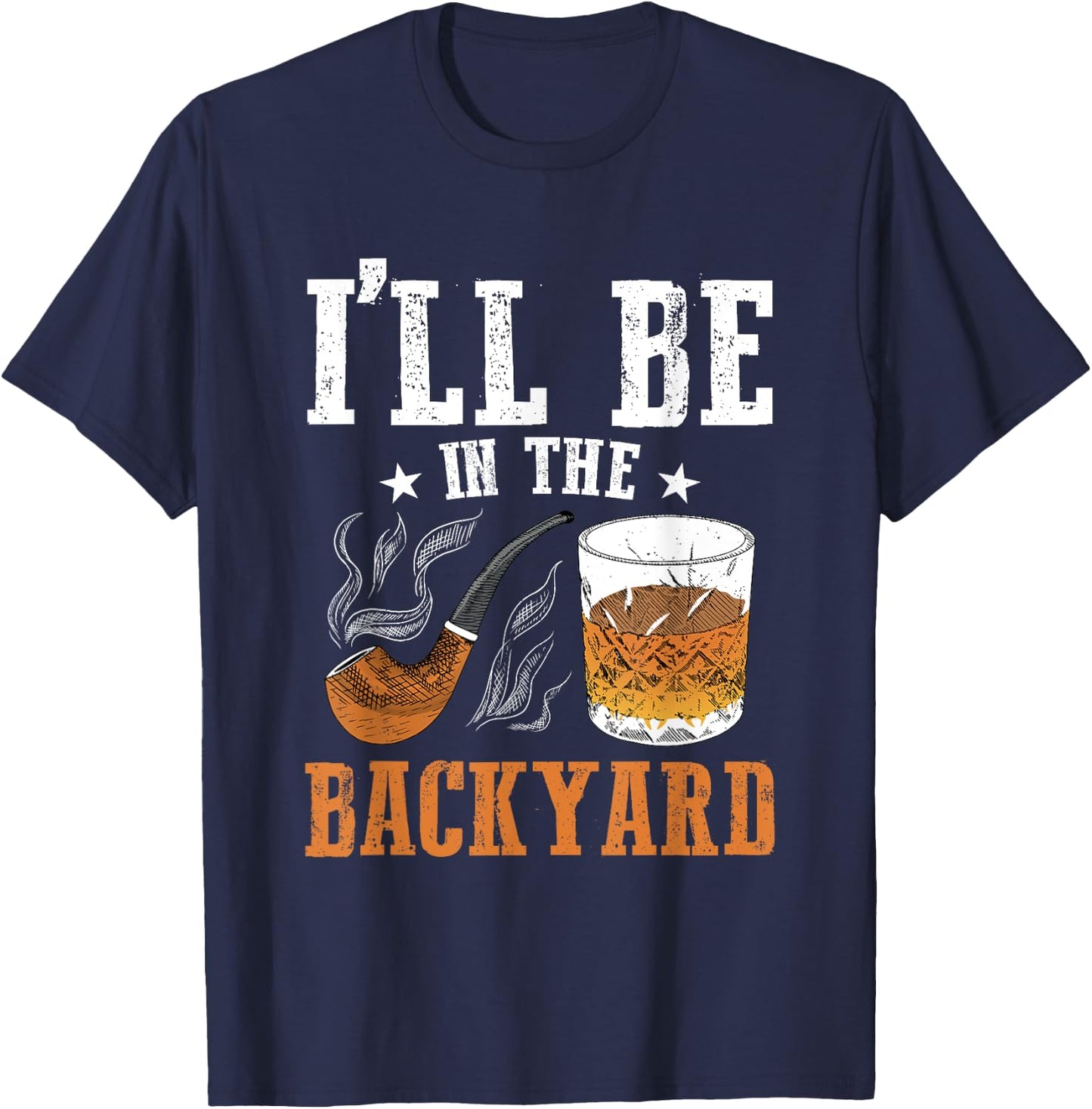 I'll Be In The Backyard, Bourbon Whiskey & Pipe Smoking T-Shirt - T-Shirt | Navy