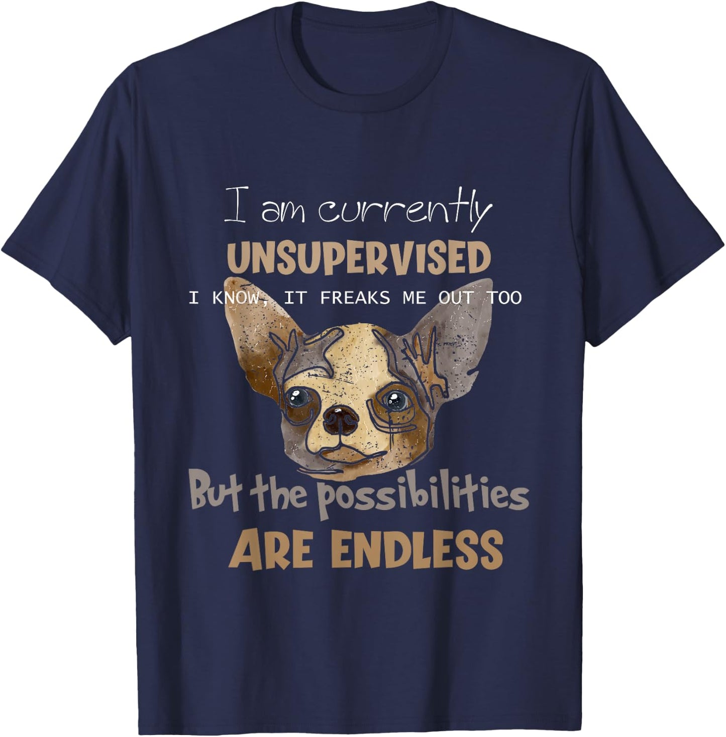 I Am Unsupervised, The Possibilities Are Endless Funny Dog Men Women Girls Kids T-Shirt - T-Shirt | Navy