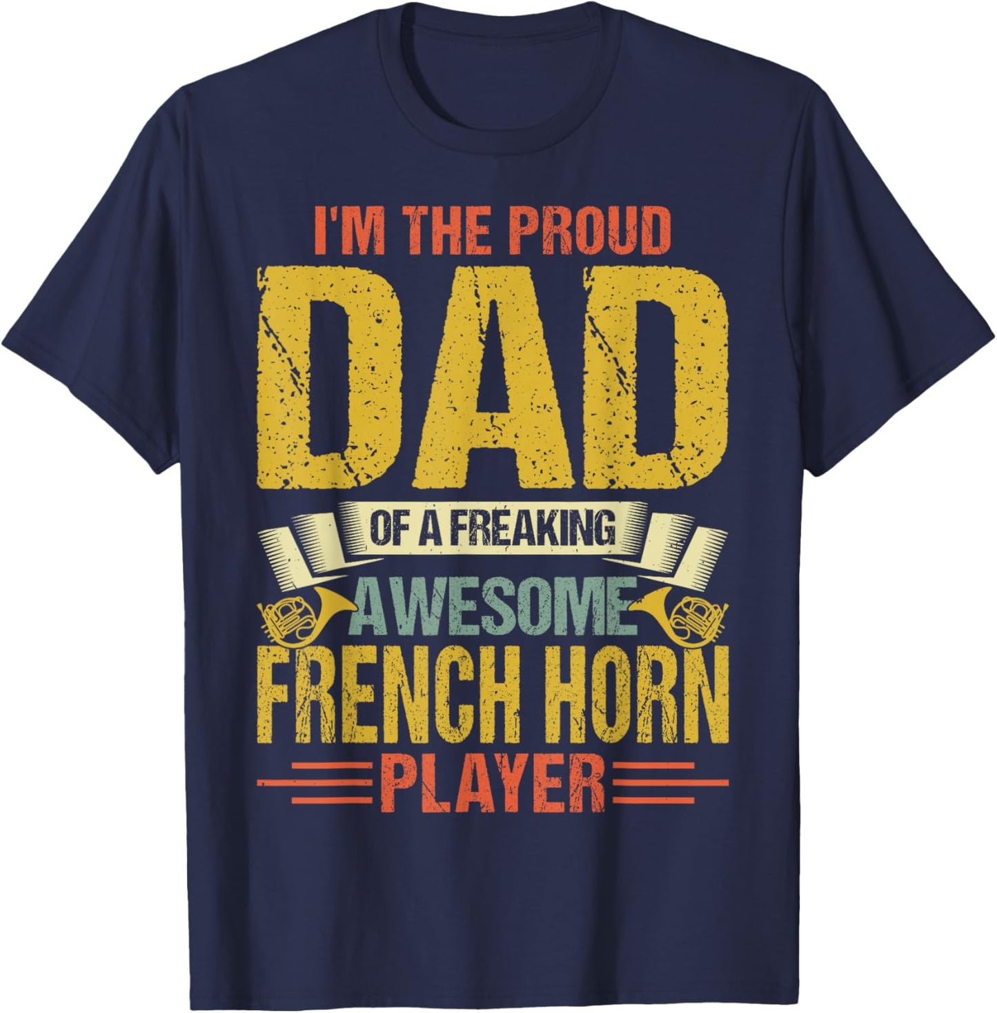 Proud Dad of a Freaking Awesome French Horn Player Gifts T-Shirt - T-Shirt | Navy
