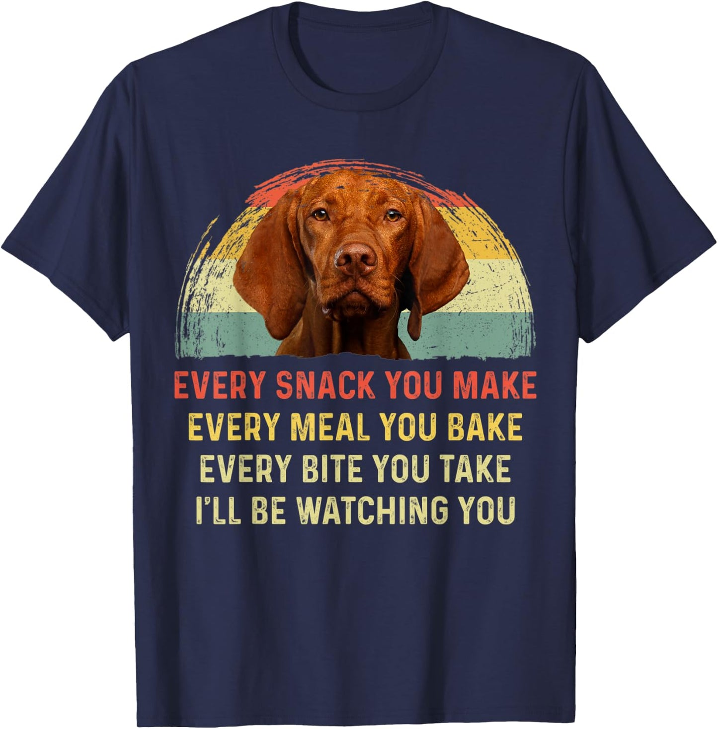 Every Snack You Make Vizsla Dog Mom Dog Dad Retro T-Shirt - T-Shirt | Navy