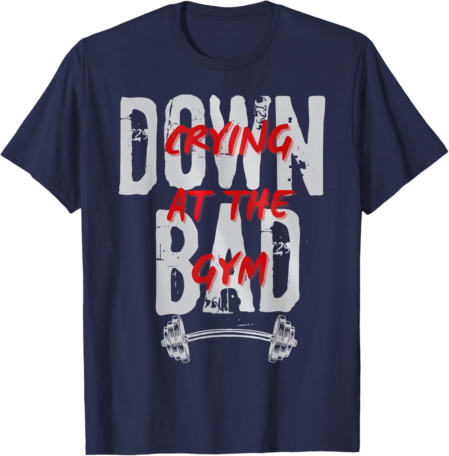 Funny Meme Saying Quote Now I'm Down Bad Crying At The Gym T-Shirt - T-Shirt | Navy