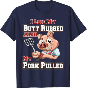 I Like My Butt Rubbed and My Pork Pulled Funny BBQ T-Shirt - T-Shirt | Navy