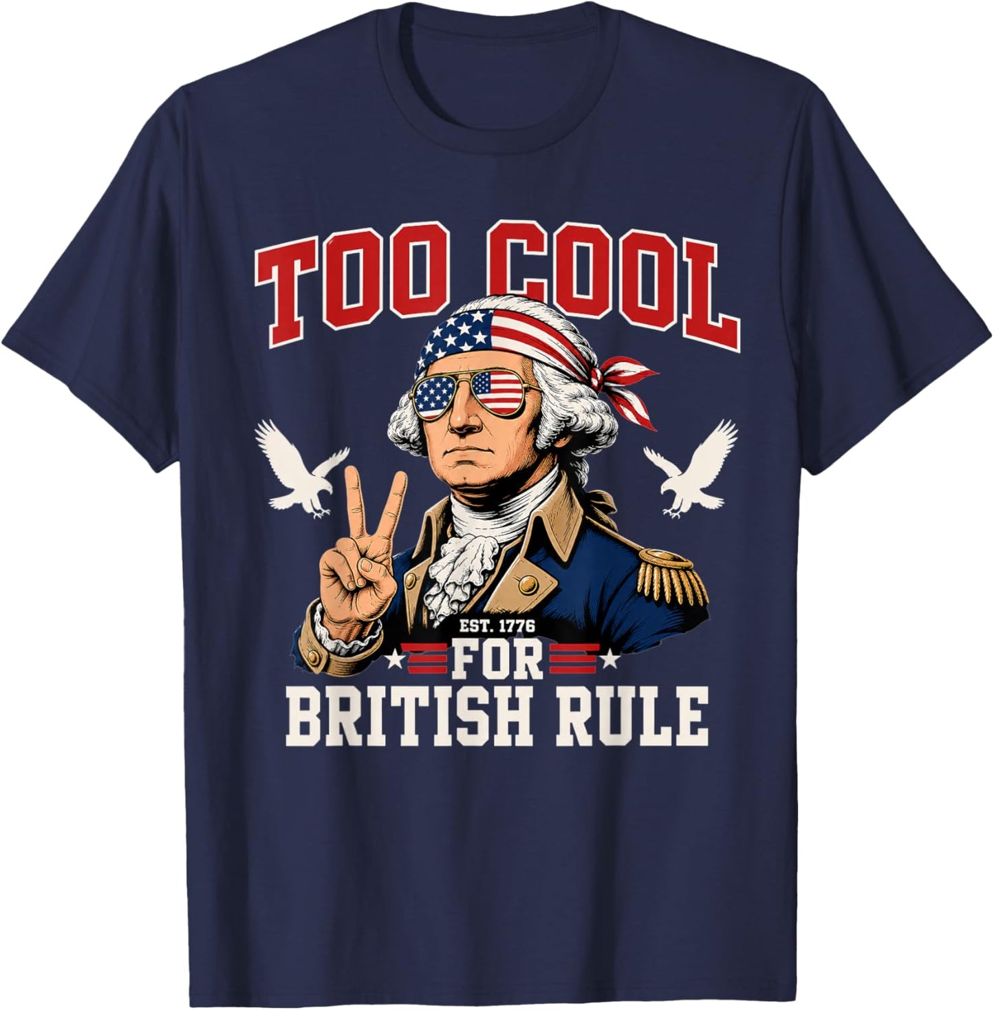 Too Cool for British Rule George Washington 4th of July 1776 T-Shirt - T-Shirt | Navy