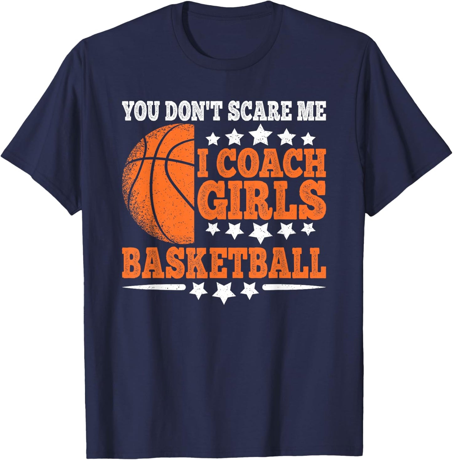You Don't Scare Me I Coach Girls Basketball Funny Men T-Shirt - T-Shirt | Navy