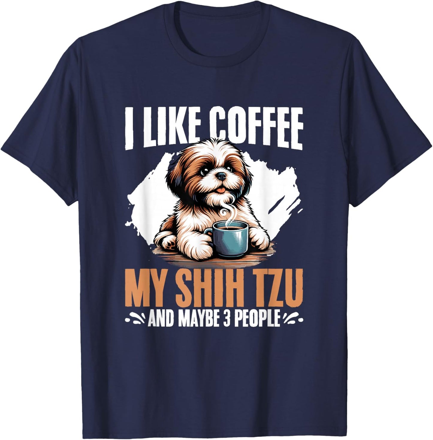 I Like Coffee My Shih Tzu Maybe 3 People Dog Owner Shih Tzu T-Shirt - T-Shirt | Navy