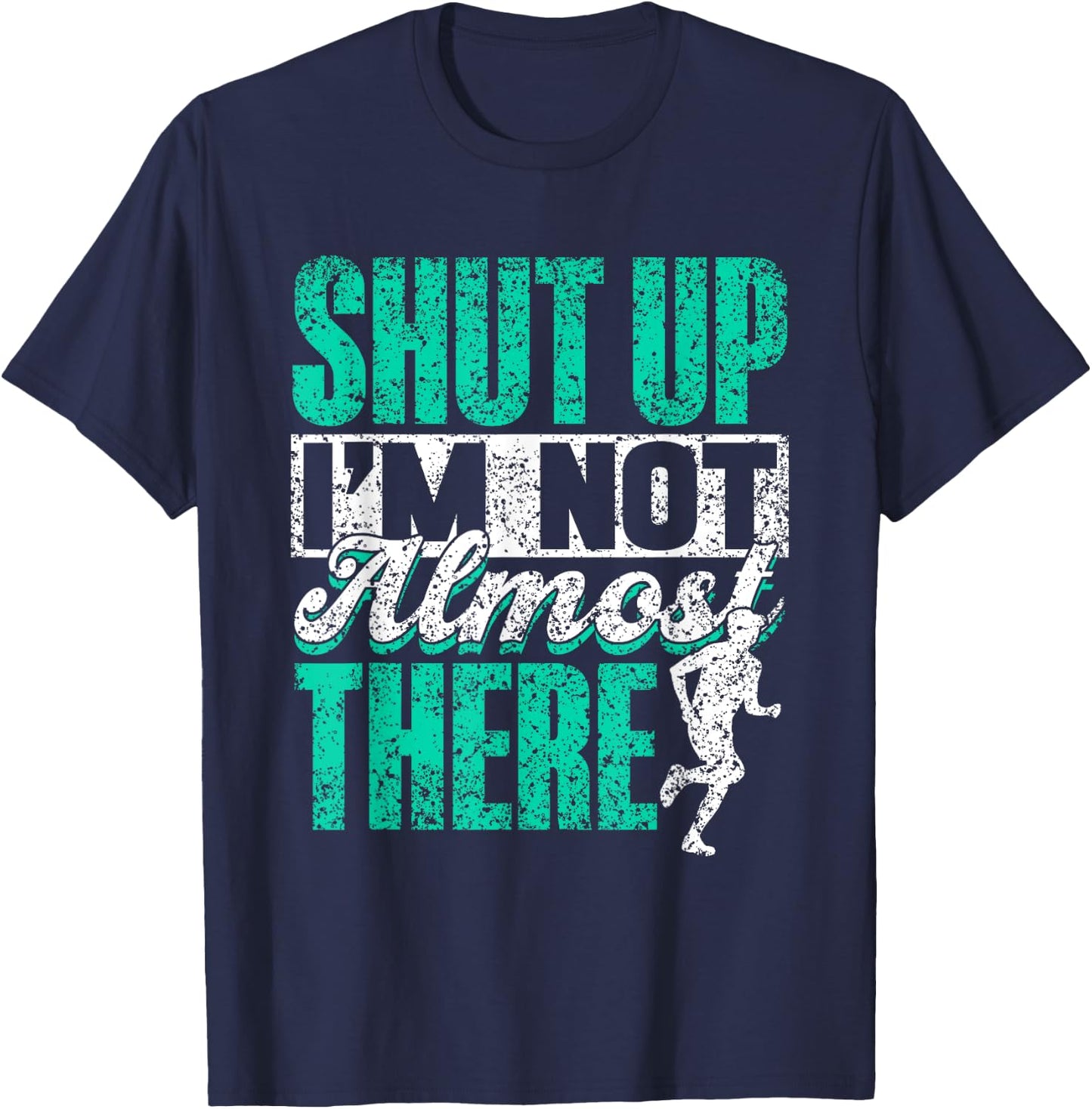 Shut Up I'm Not Almost There Jogger Runner Run Running T-Shirt - T-Shirt | Navy