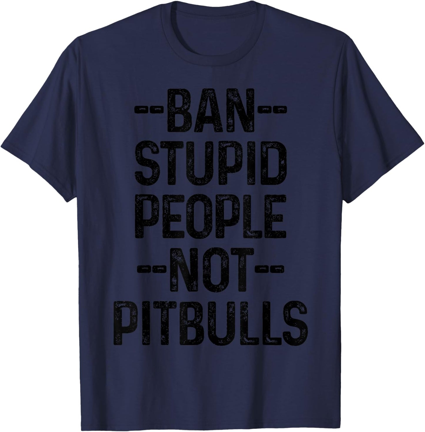 Pitbull Ban Stupid People Not Pitbulls Funny Dog Pitbull Mom T-Shirt - T-Shirt | Navy