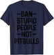 Pitbull Ban Stupid People Not Pitbulls Funny Dog Pitbull Mom T-Shirt - T-Shirt | Navy