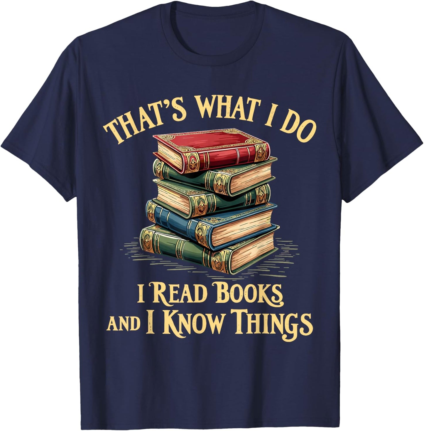 That's What I Do I Read Books and I Know Things Reading T-Shirt - T-Shirt | Navy
