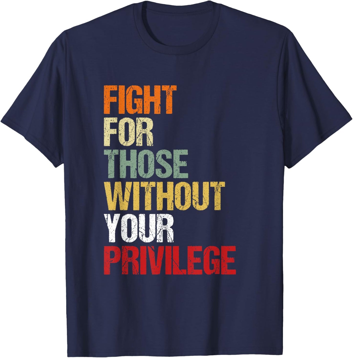Fight for Those Without Your Privilege Civil Social Justice T-Shirt - T-Shirt | Navy