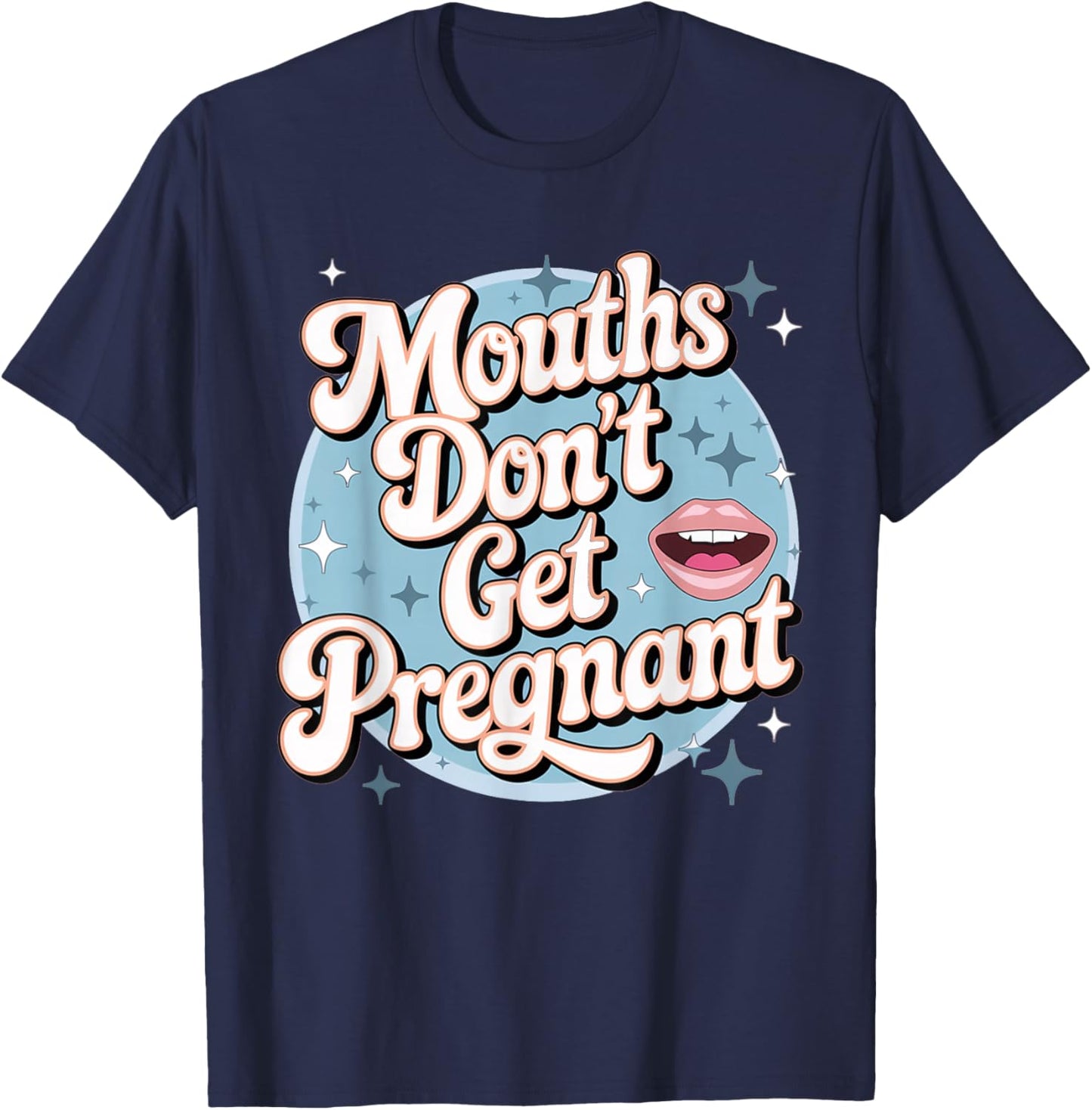 Funny Embarrassing Adult Humor Inappropriate Gifts Embarrassing Inappropriate Mouths Don't Get Pregnant Humor T-Shirt - T-Shirt | Navy