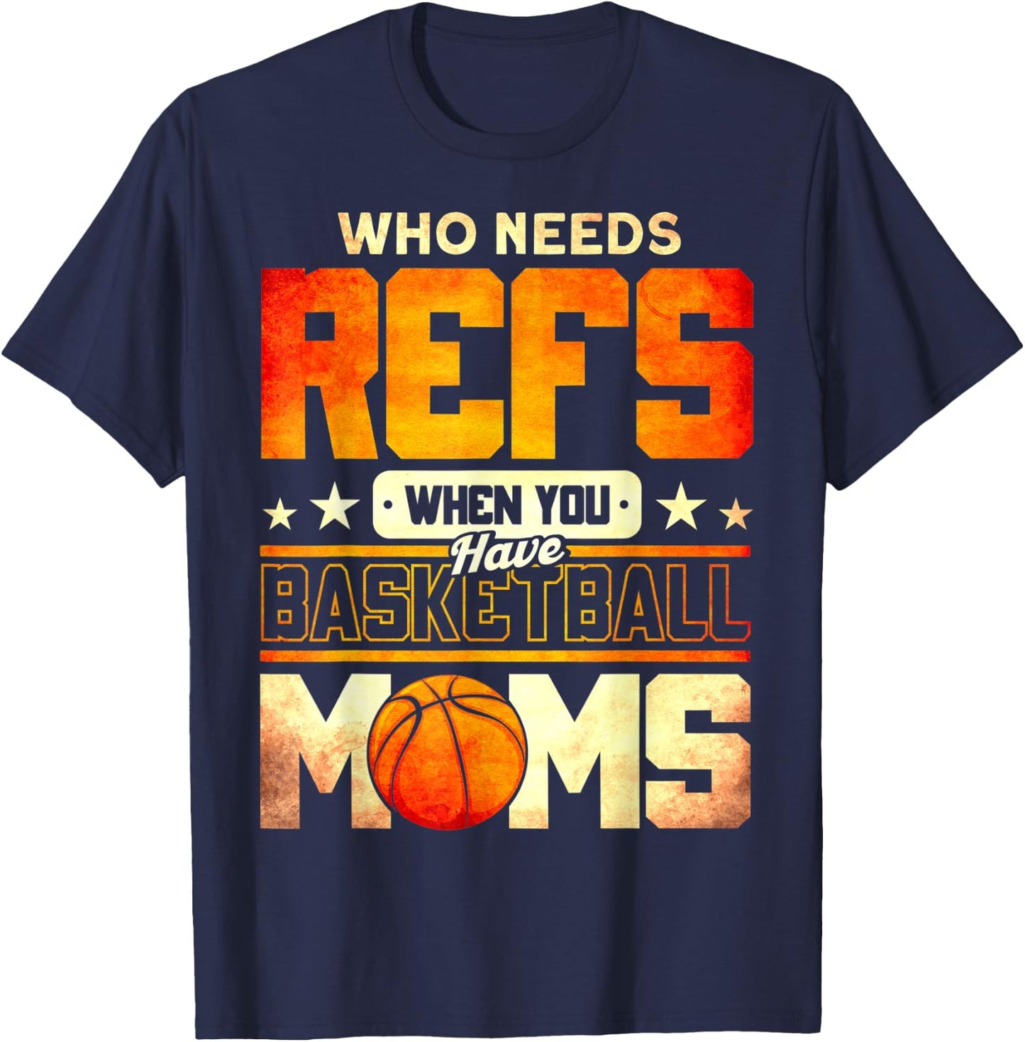 Who Needs Refs When You Have Basketball Moms Funny T-Shirt - T-Shirt | Navy