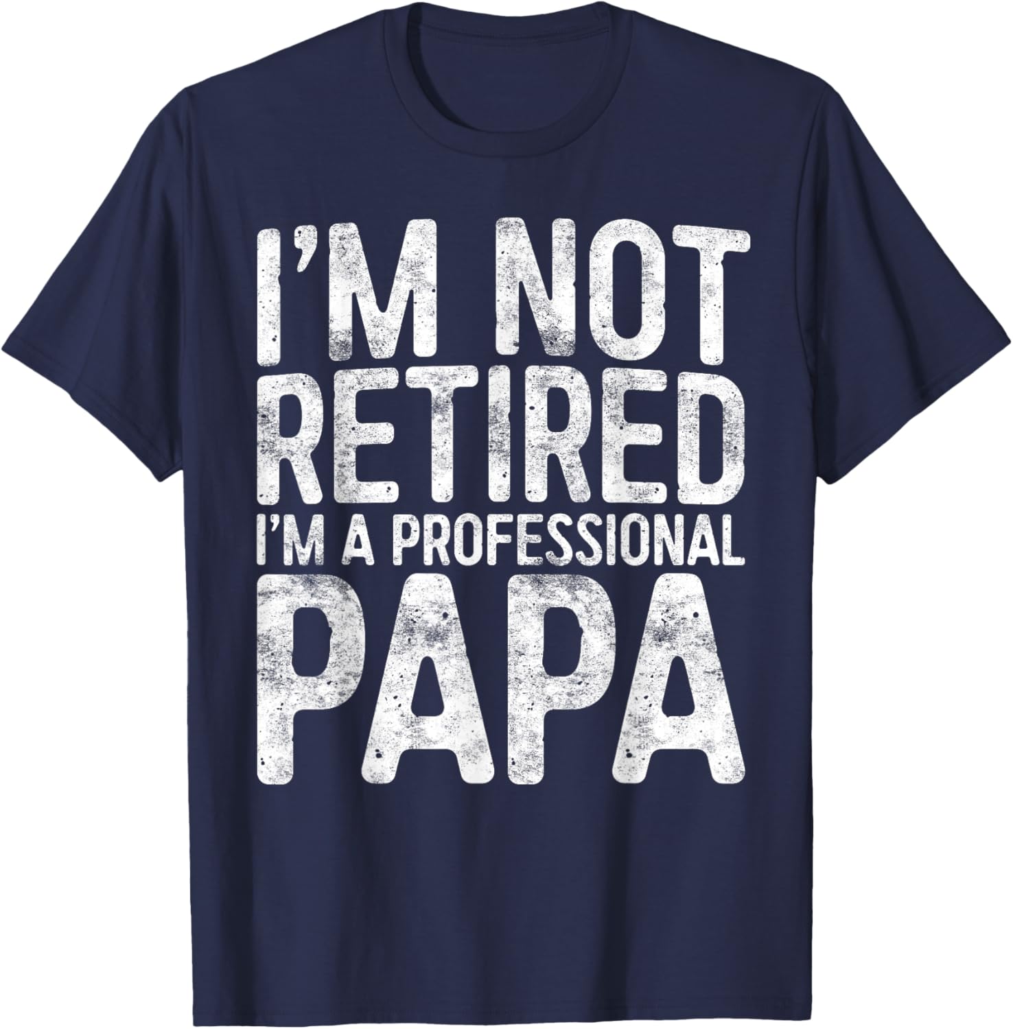I'm Not Retired I'm A Professional Papa Shirt Fathers Day T-Shirt - T-Shirt | Navy