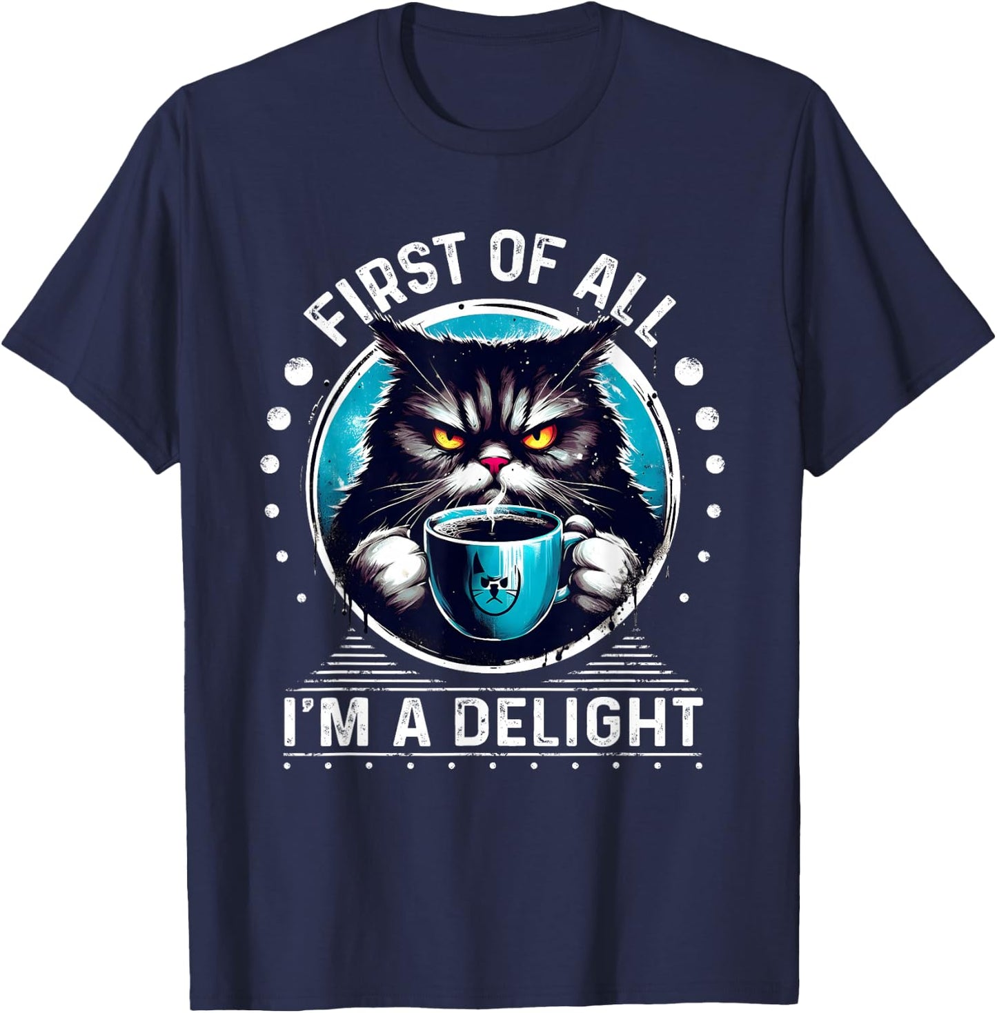 First Of All I m a Delight Cat Coffee Shirt Sarcastic T-Shirt - T-Shirt | Navy