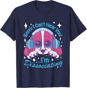 Sorry I Can't Hear You I'm Dissociating Funny Dog Design T-Shirt - T-Shirt | Navy