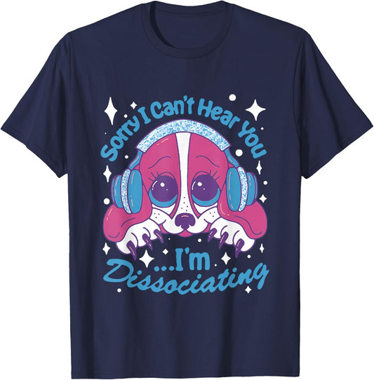 Sorry I Can't Hear You I'm Dissociating Funny Dog Design T-Shirt - T-Shirt | Navy