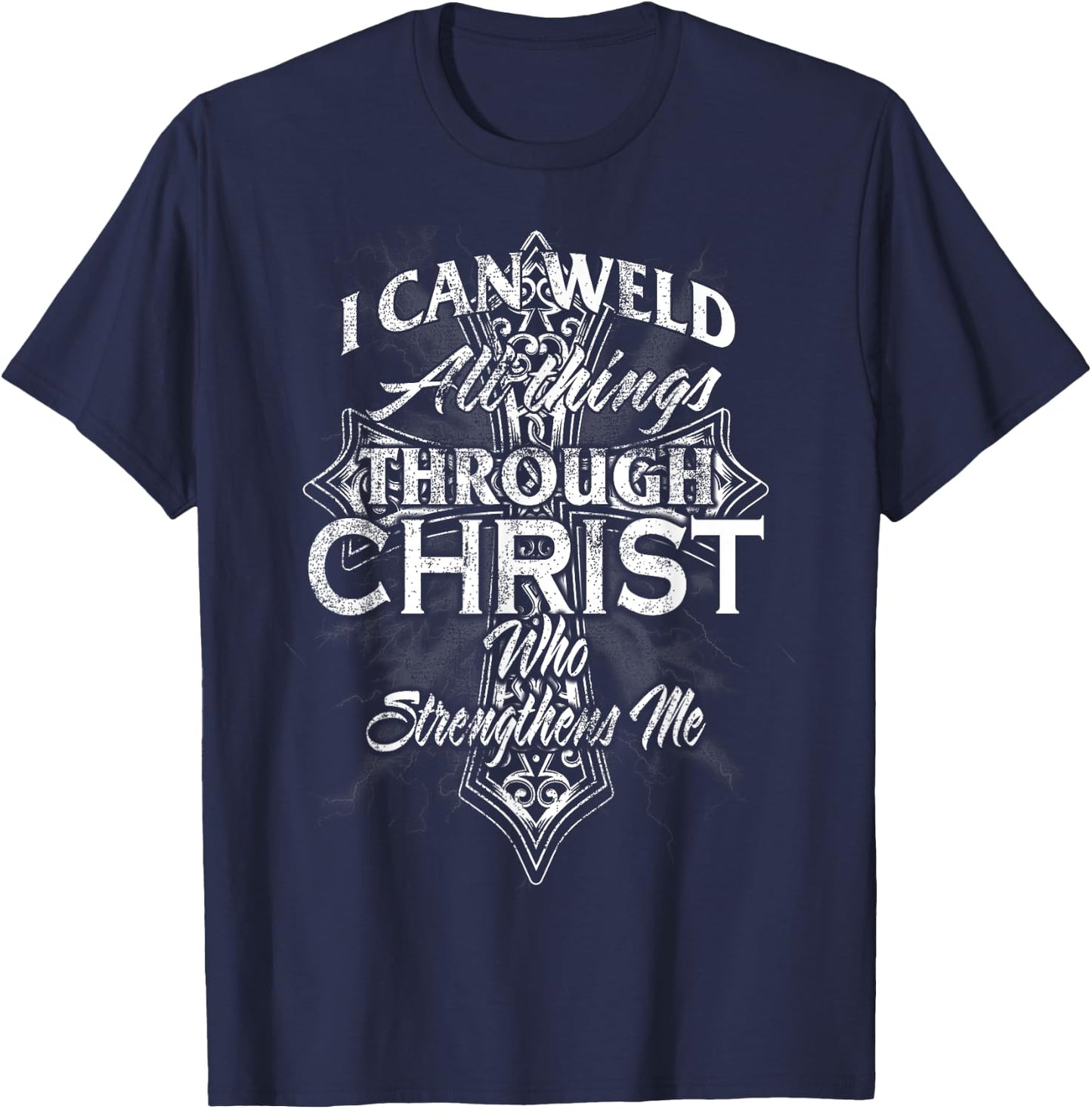 Proud Welder hmep18 Christian Welder Cross Men I Can Weld Through Christ T-Shirt - T-Shirt | Navy