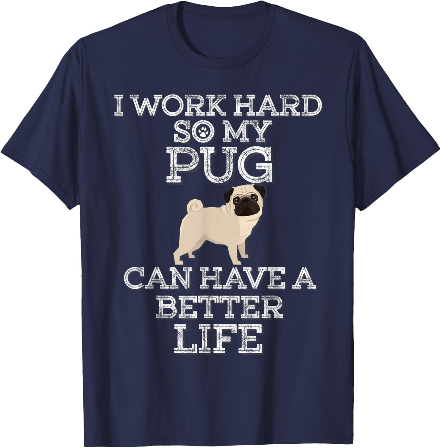 I Work Hard So My Pug Can Have A Better Life T-Shirt - T-Shirt | Navy