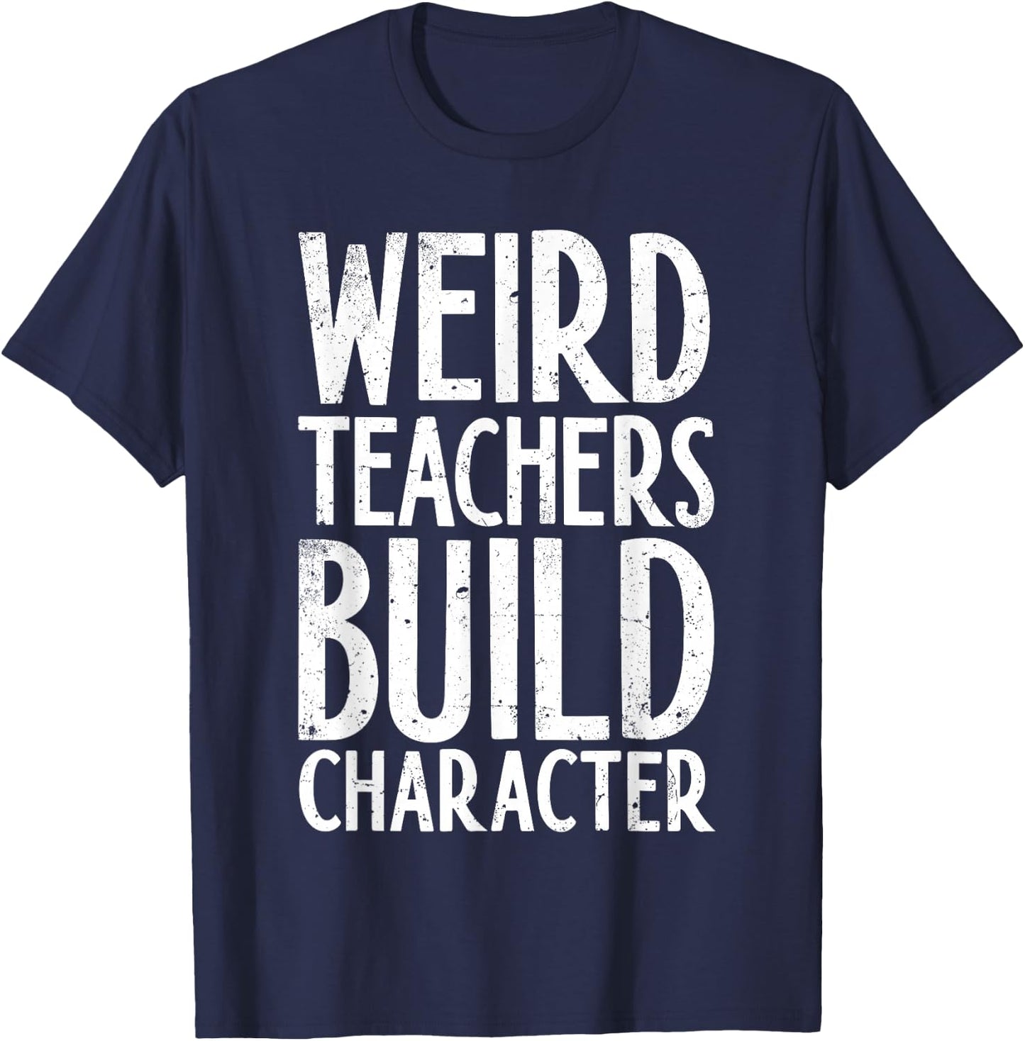 Weird Teachers Build Character Shirt Teacher Appreciation T-Shirt - T-Shirt | Navy