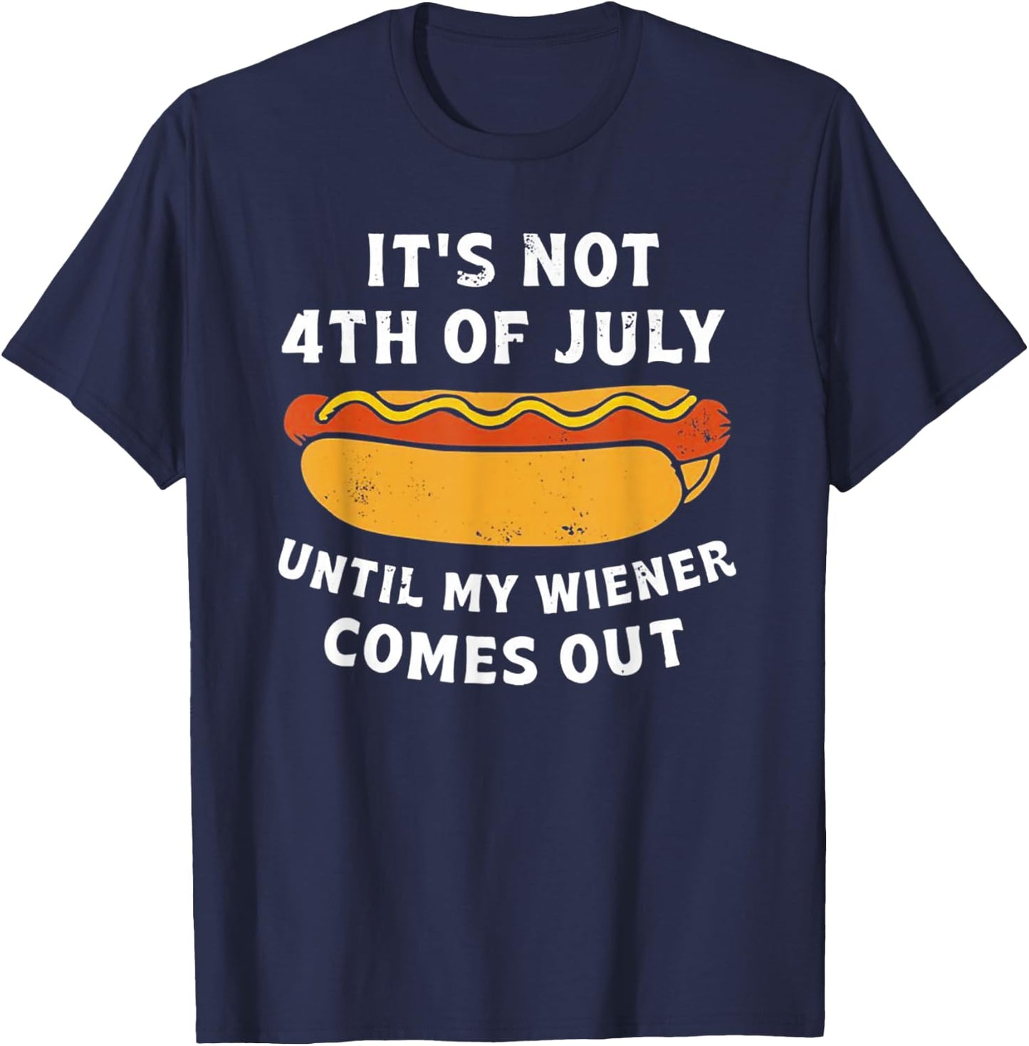 It's Not 4th of July Until My Wiener Comes Out T-Shirt - T-Shirt | Navy