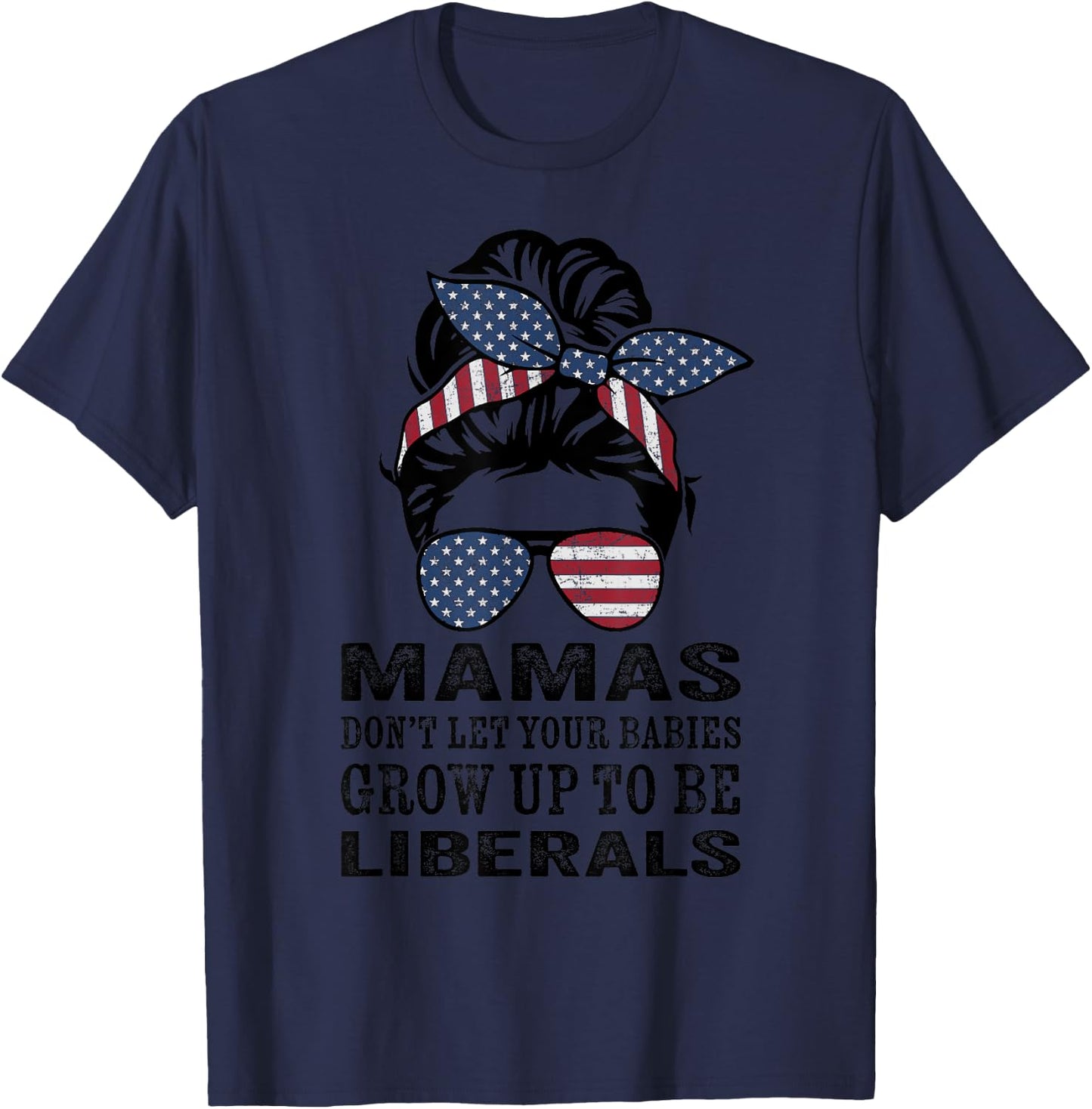 Mamas Don't Let Babies Grow Up To Be Liberals - Messy Bun T-Shirt - T-Shirt | Navy