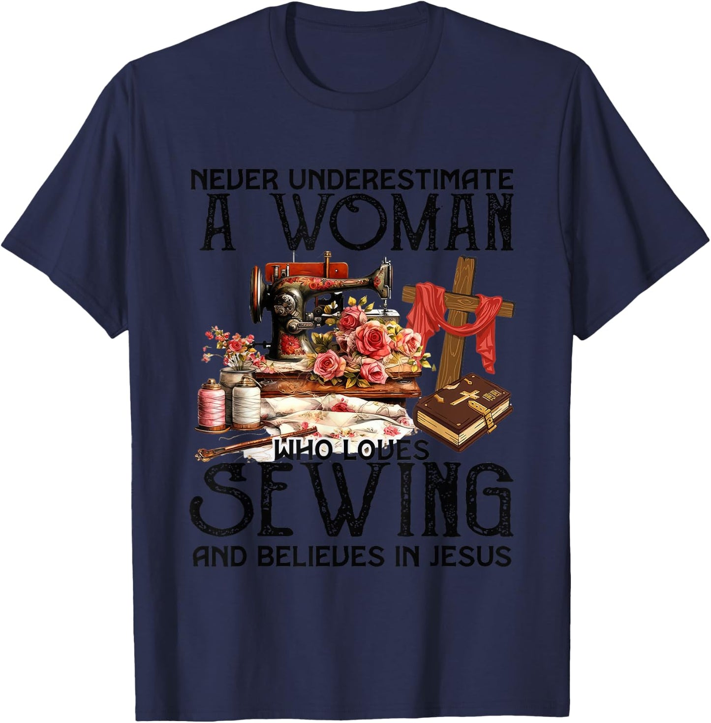 Never Underestimate A Woman Loves Sewing & Believes In Jesus T-Shirt - T-Shirt | Navy