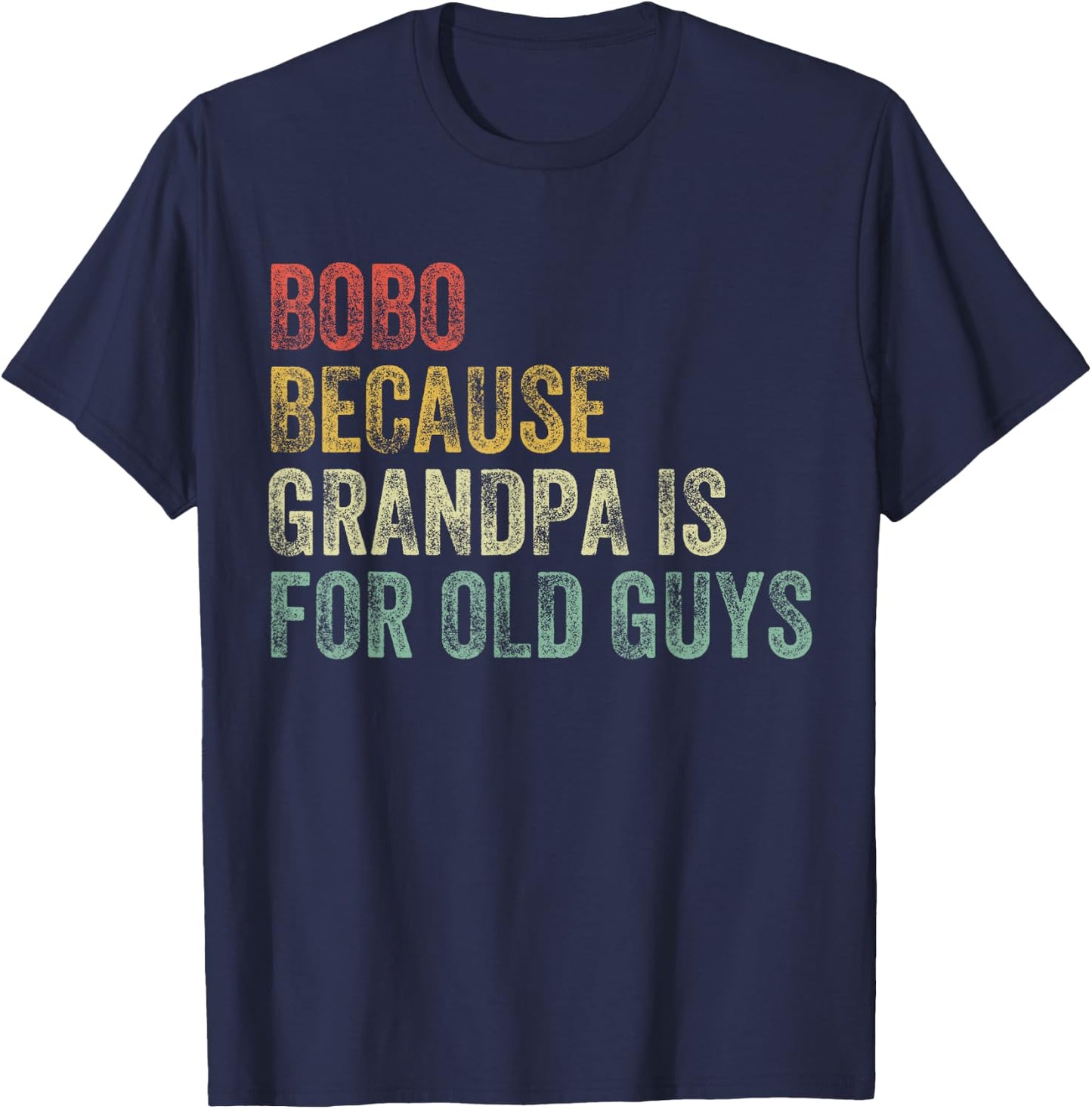 Bobo Because Grandpa Is For Old Guys Funny Father's Day T-Shirt - T-Shirt | Navy