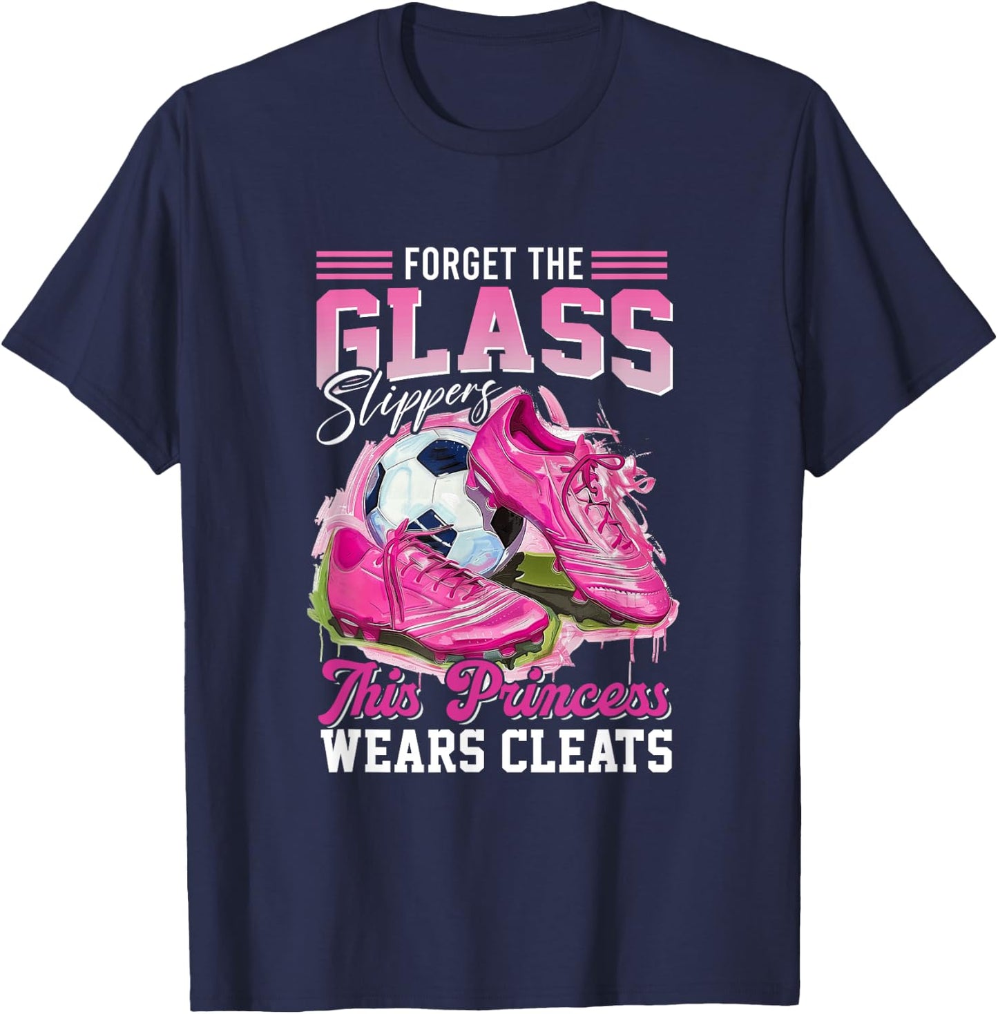 Forget The Glass Slippers This Princess Wears Cleats Soccer T-Shirt - T-Shirt | Navy