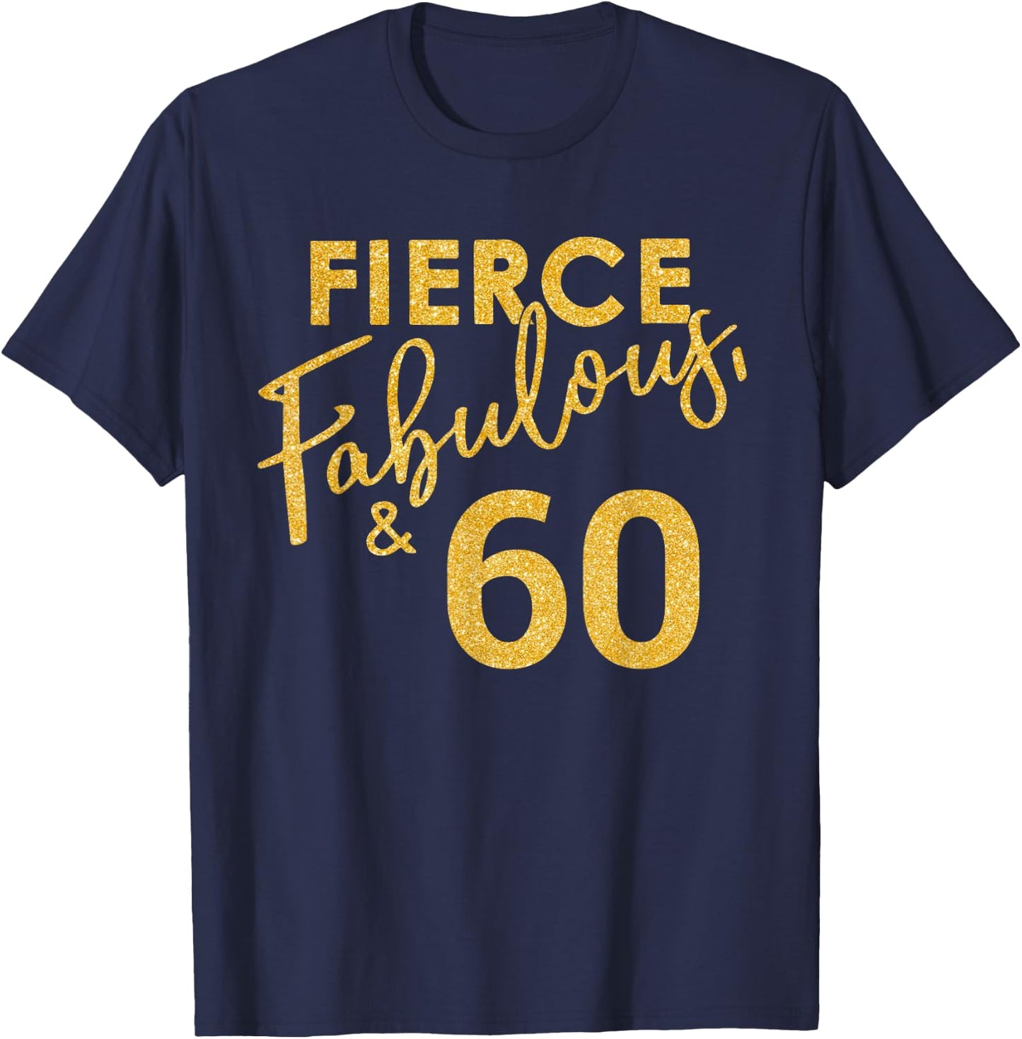 Fierce Fabulous And 60 Years Old 60th Birthday T-Shirt - T-Shirt | Navy