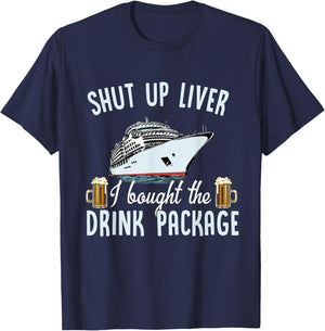 Funny Cruise Shut Up Liver I Bought The Drink Package Beer T-Shirt - T-Shirt | Navy