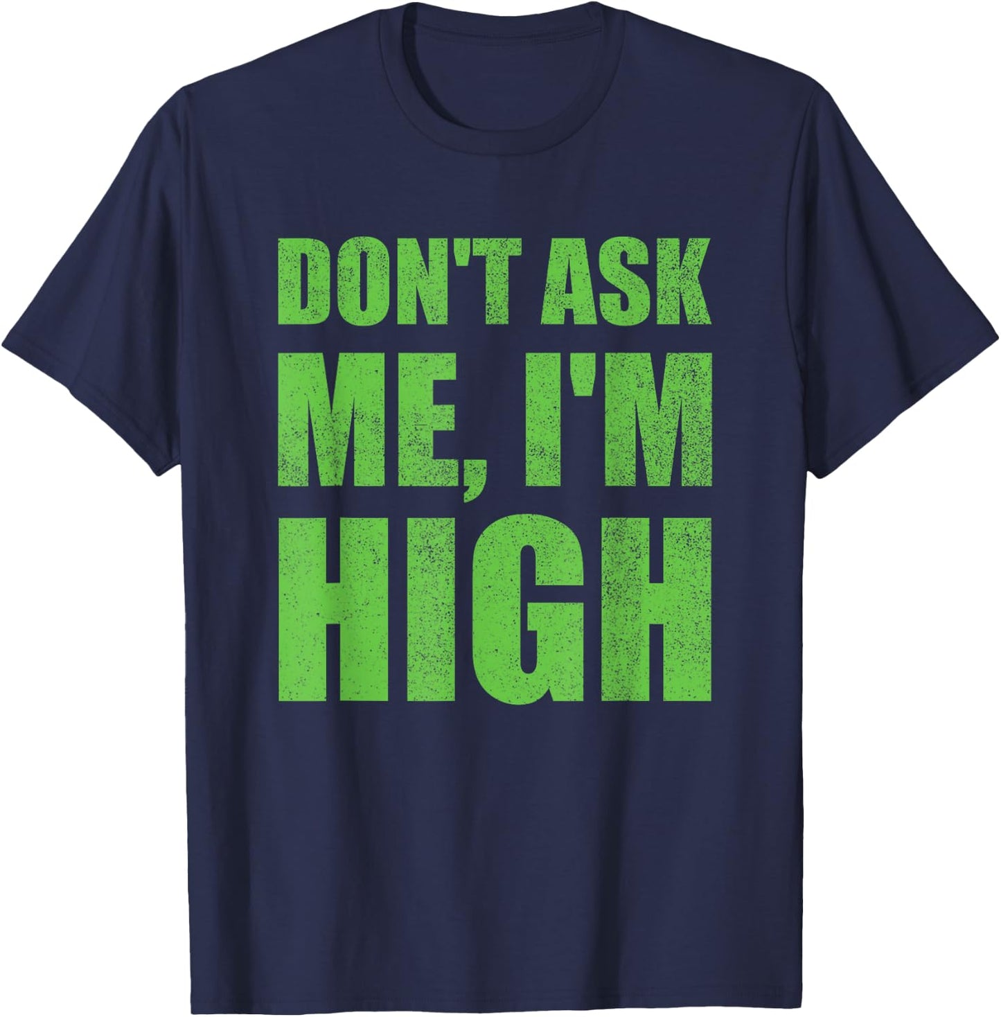 Don't Ask Me I'm High Funny Saying Cannabis T-Shirt - T-Shirt | Navy