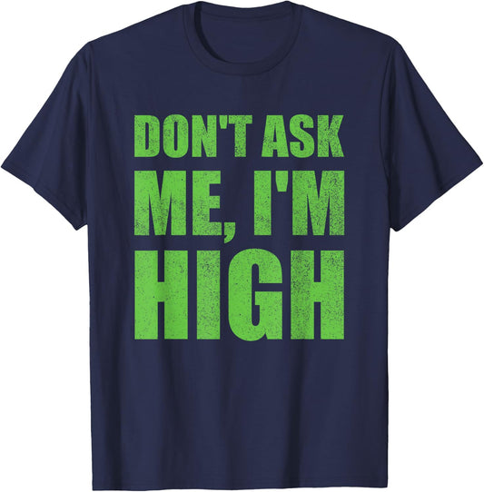 Don't Ask Me I'm High Funny Saying Cannabis T-Shirt - T-Shirt | Navy
