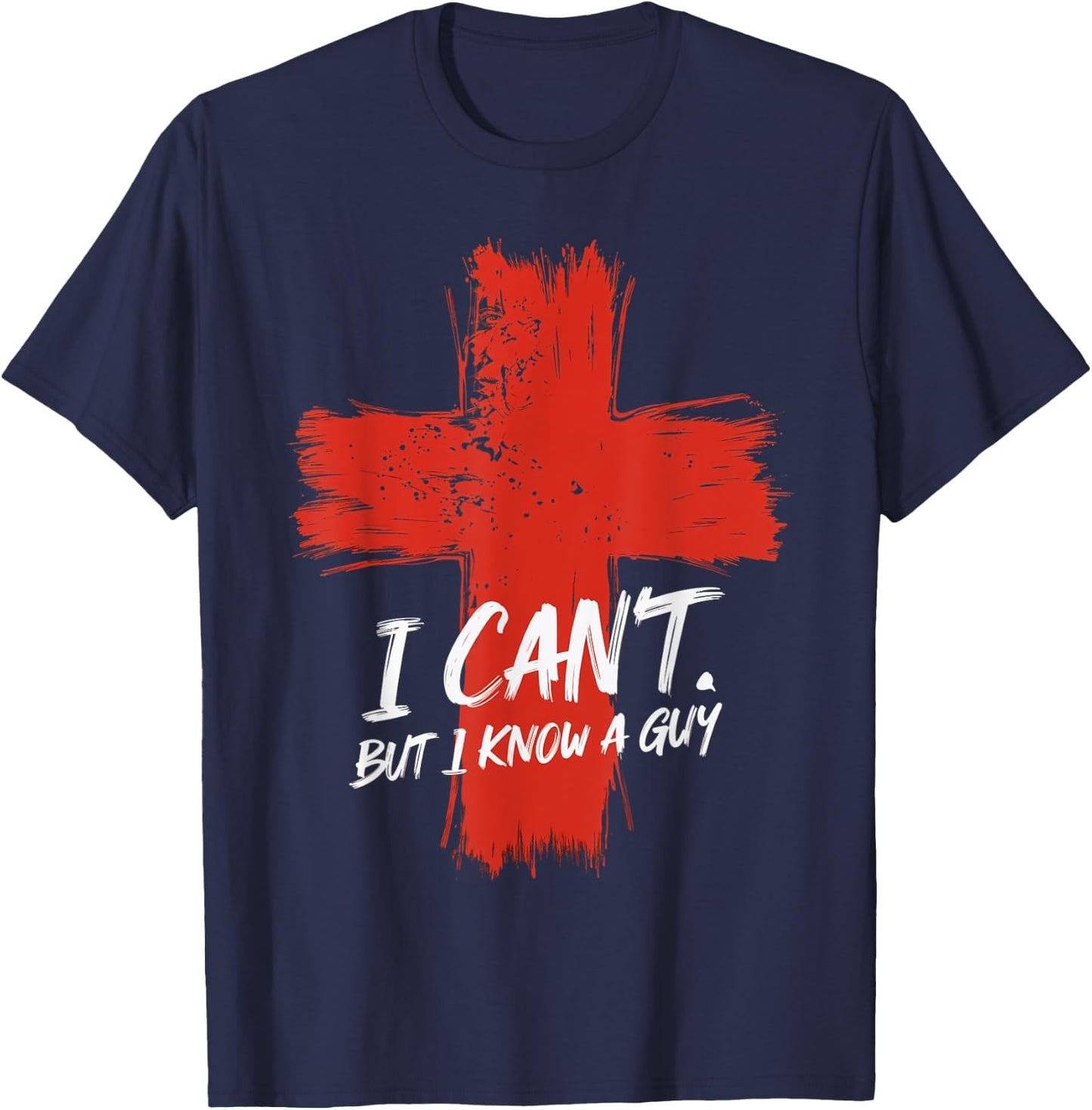 I Can't But I Know A Guy Faith Jesus Cross Belief T-Shirt - T-Shirt | Navy