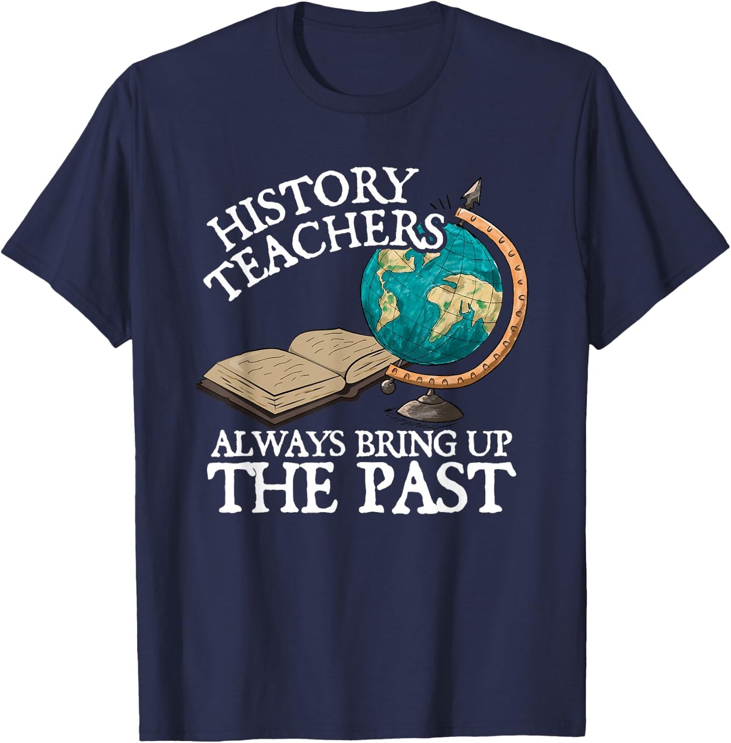 History Teachers Always Bring Up The Past T-Shirt - T-Shirt | Navy