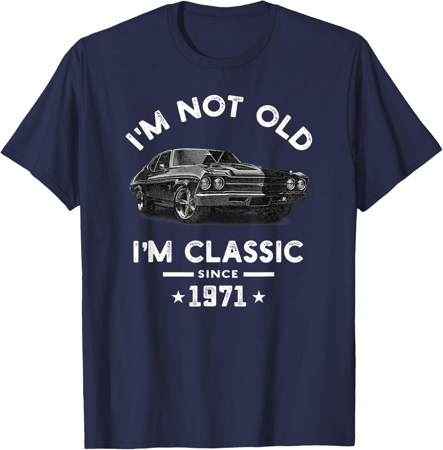 I'm Not Old I'm Classic Since 1971 Vintage Chevelle 53 Years T-Shirt - T-Shirt | Navy